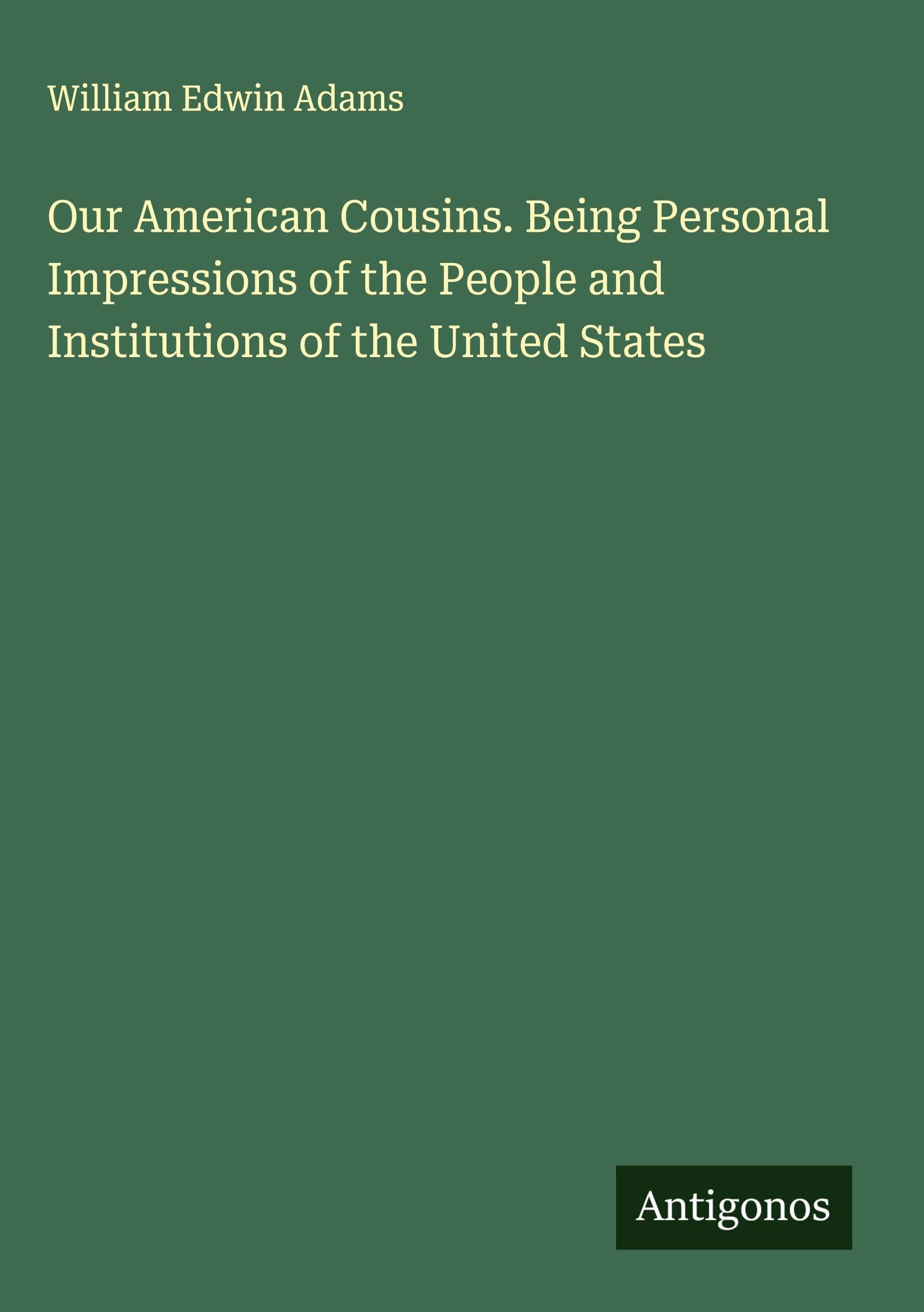 Our American Cousins. Being Personal Impressions of the People and Institutions of the United States Classics
