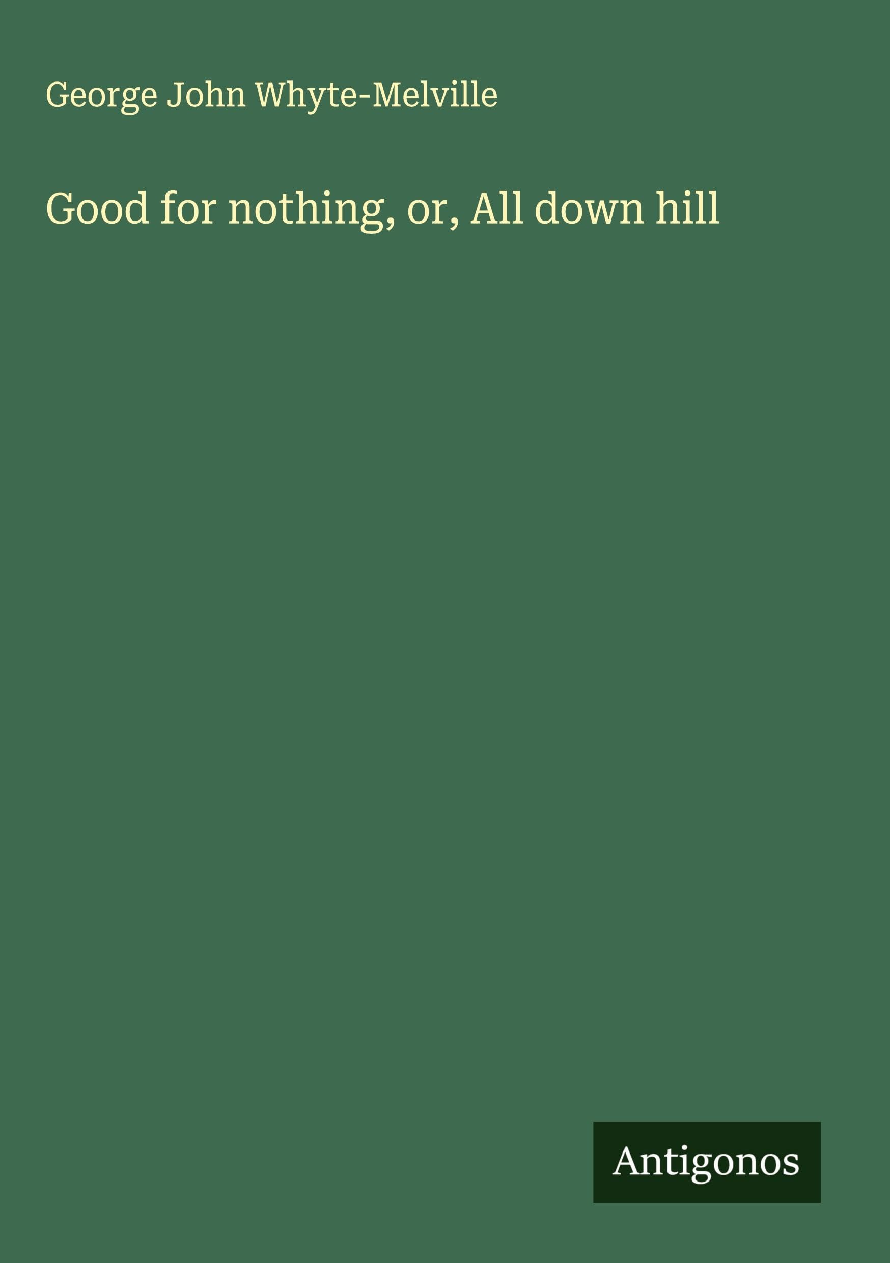 Good for nothing, or, All down hill Classics