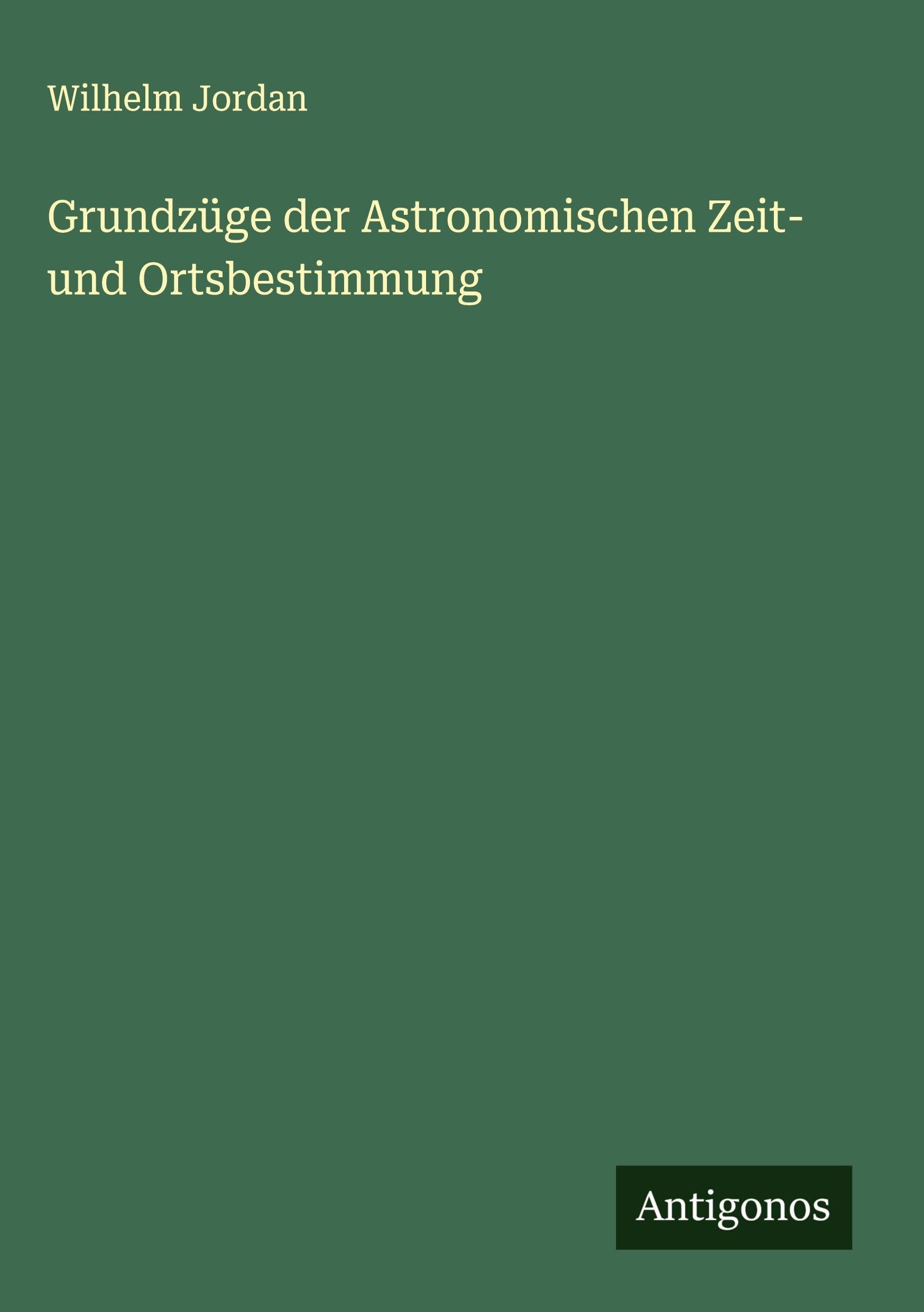 Grundzüge der Astronomischen Zeit- und Ortsbestimmung Classics