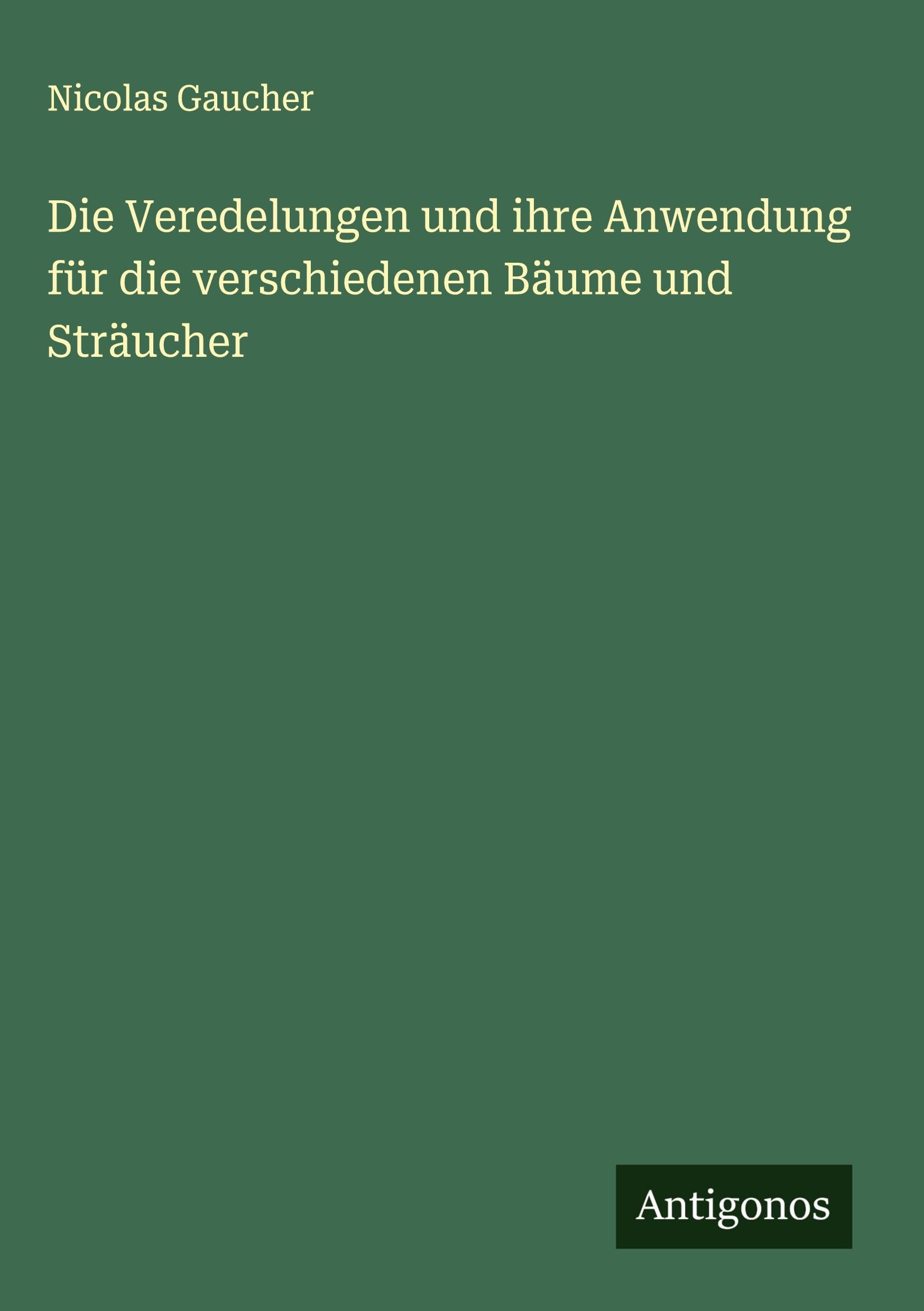 Die Veredelungen und ihre Anwendung für die verschiedenen Bäume und Sträucher Classics