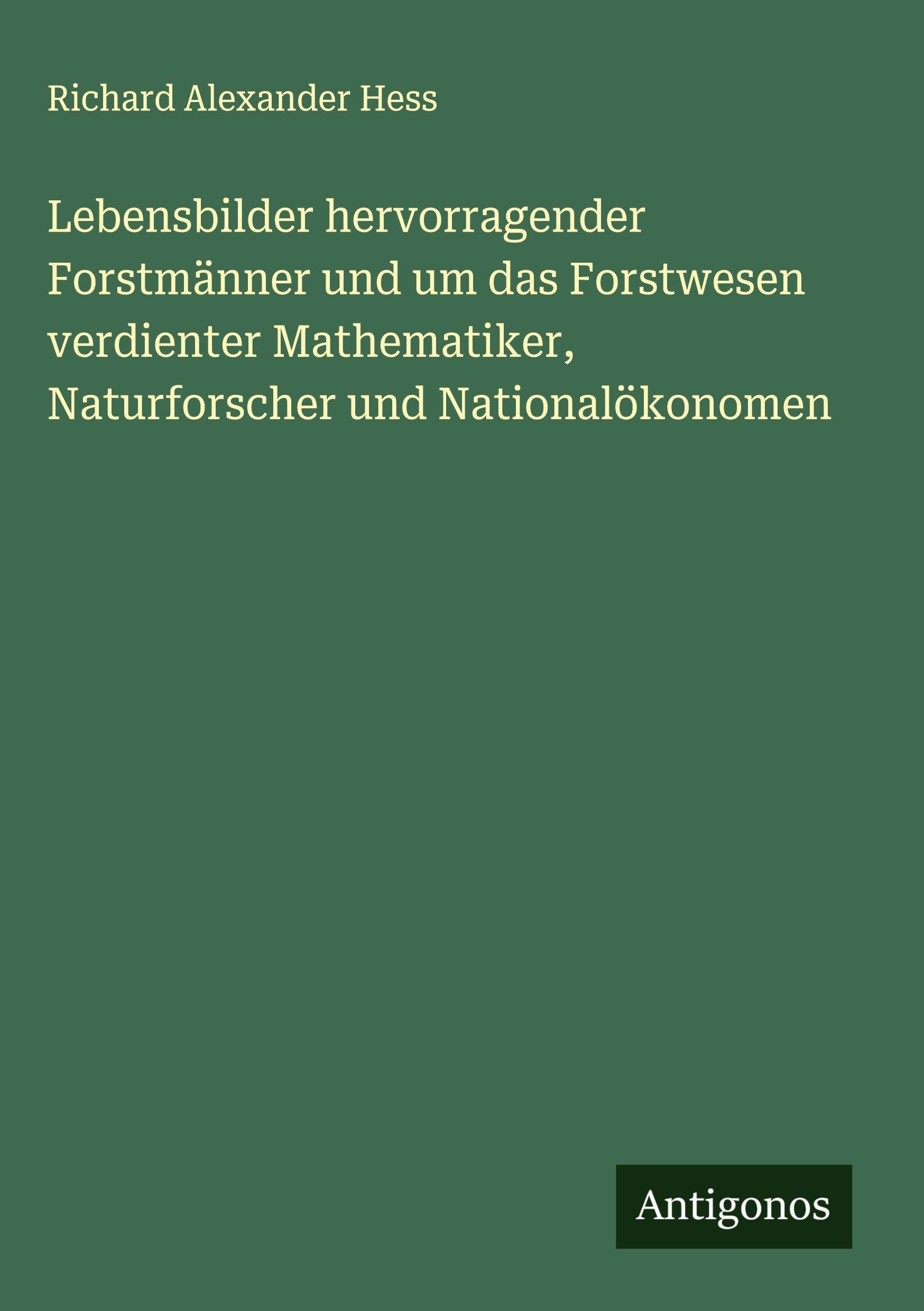 Lebensbilder hervorragender Forstmänner und um das Forstwesen verdienter Mathematiker, Naturforscher und Nationalökonomen Classics
