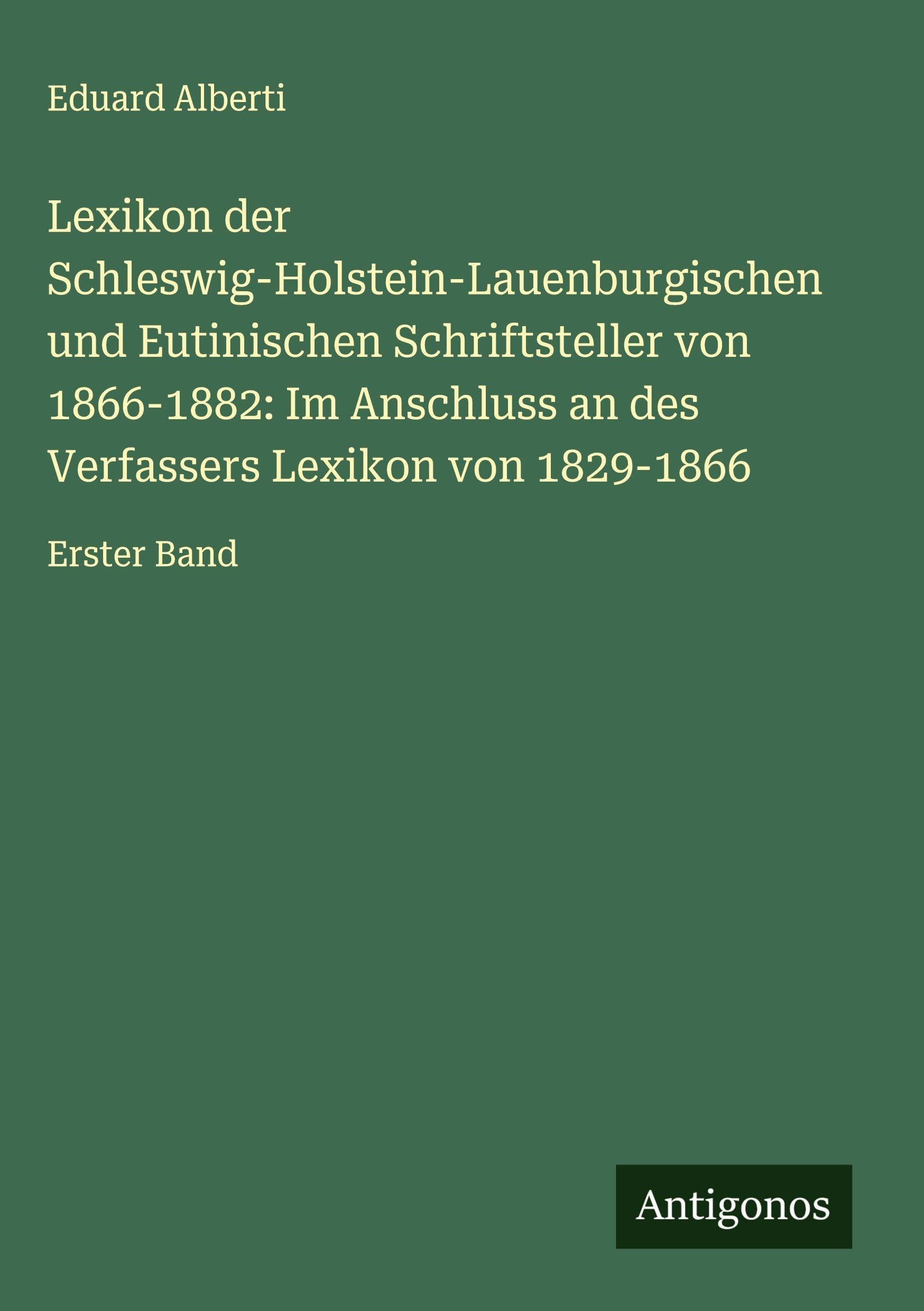 Lexikon der Schleswig-Holstein-Lauenburgischen und Eutinischen Schriftsteller von 1866-1882: Im Anschluss an des Verfassers Lexikon von 1829-1866 Classics