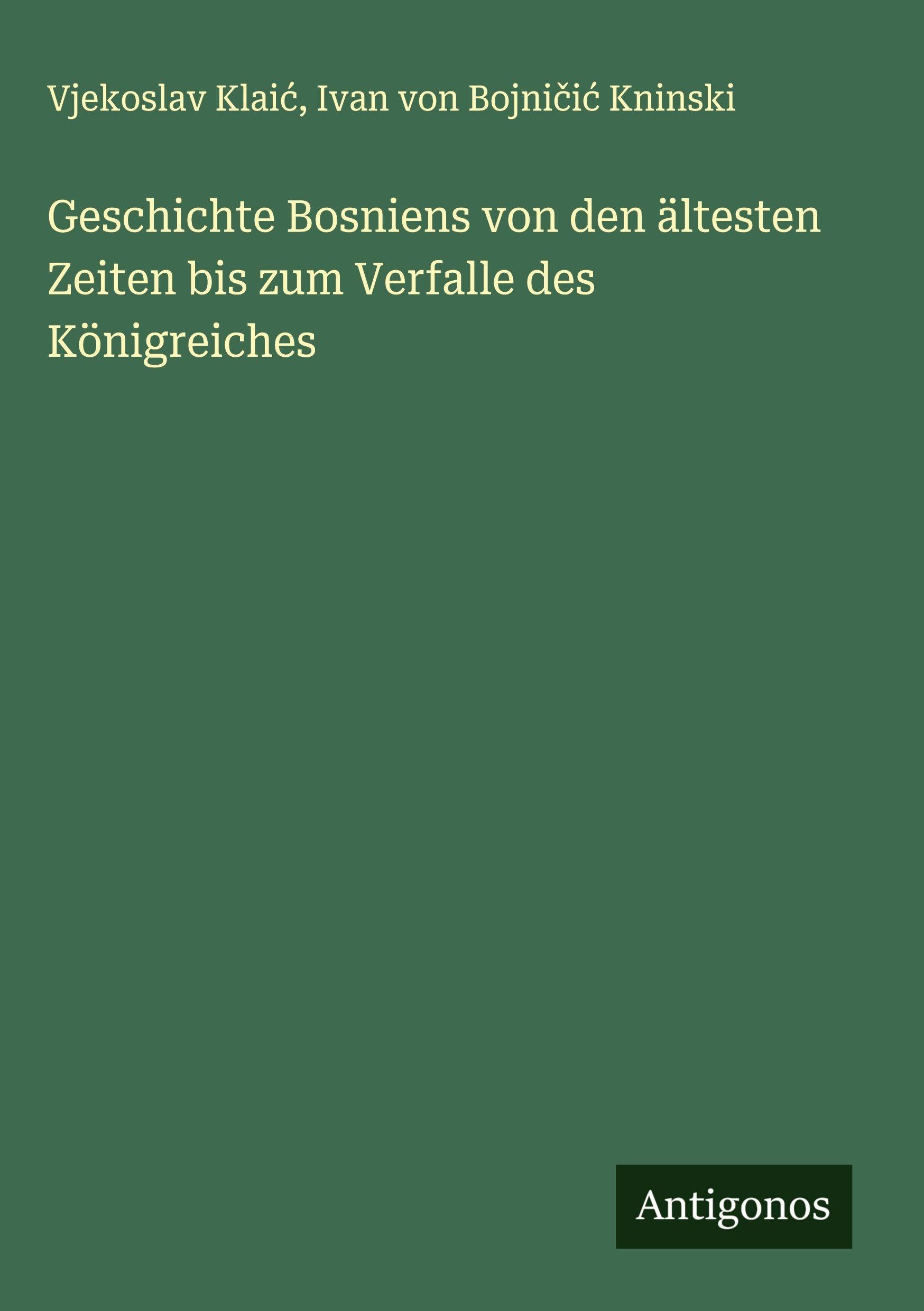 Geschichte Bosniens von den ältesten Zeiten bis zum Verfalle des Königreiches Classics