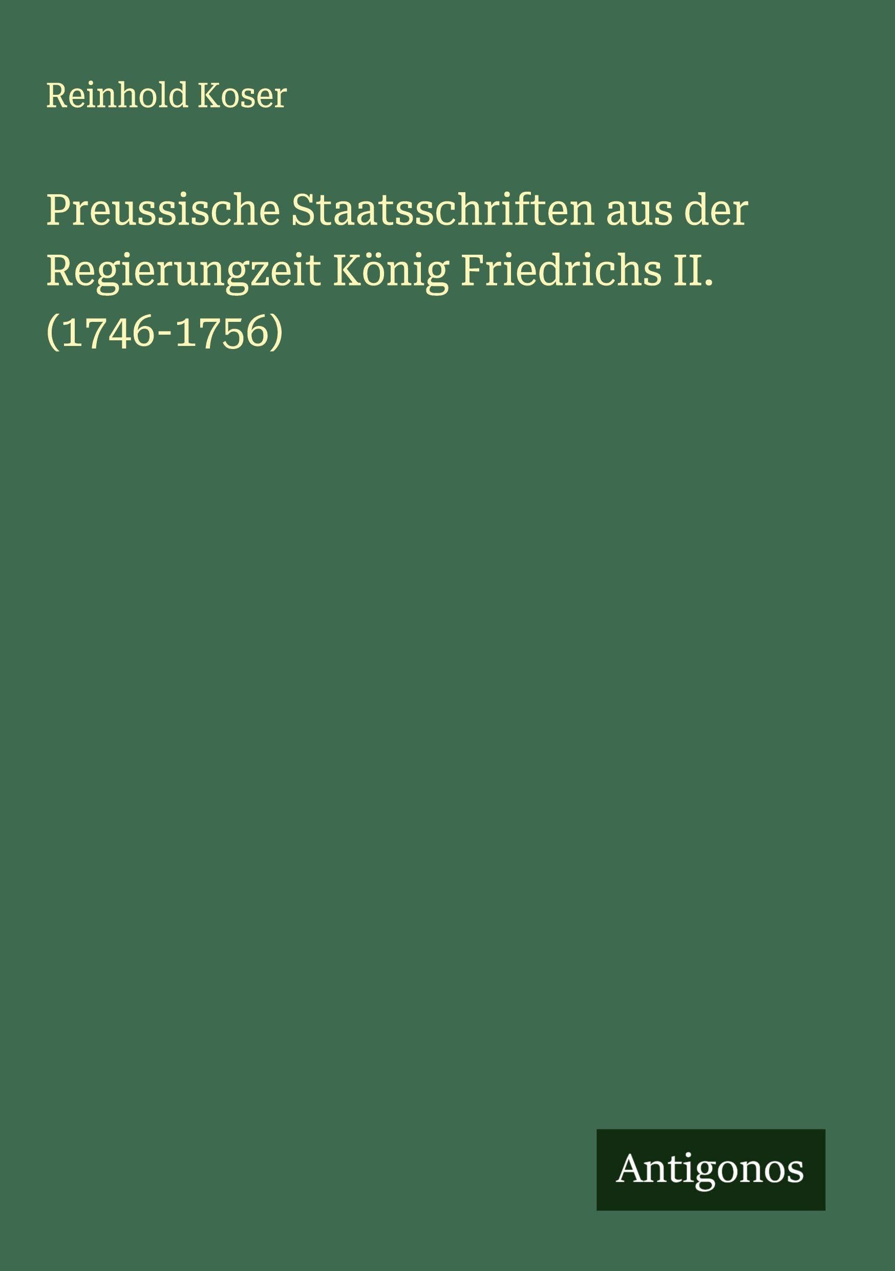 Preussische Staatsschriften aus der Regierungzeit König Friedrichs II. (1746-1756) Classics