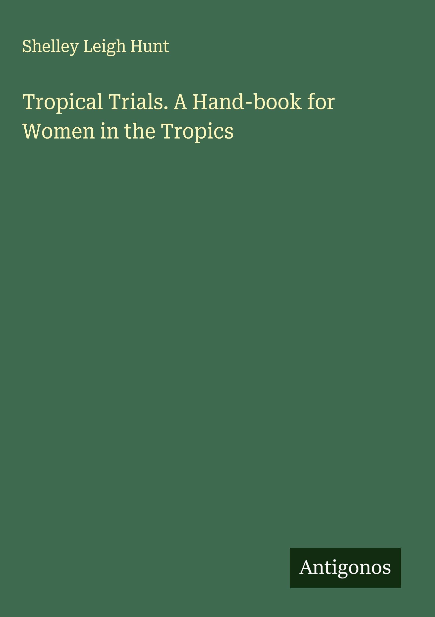 Tropical Trials. A Hand-book for Women in the Tropics Classics