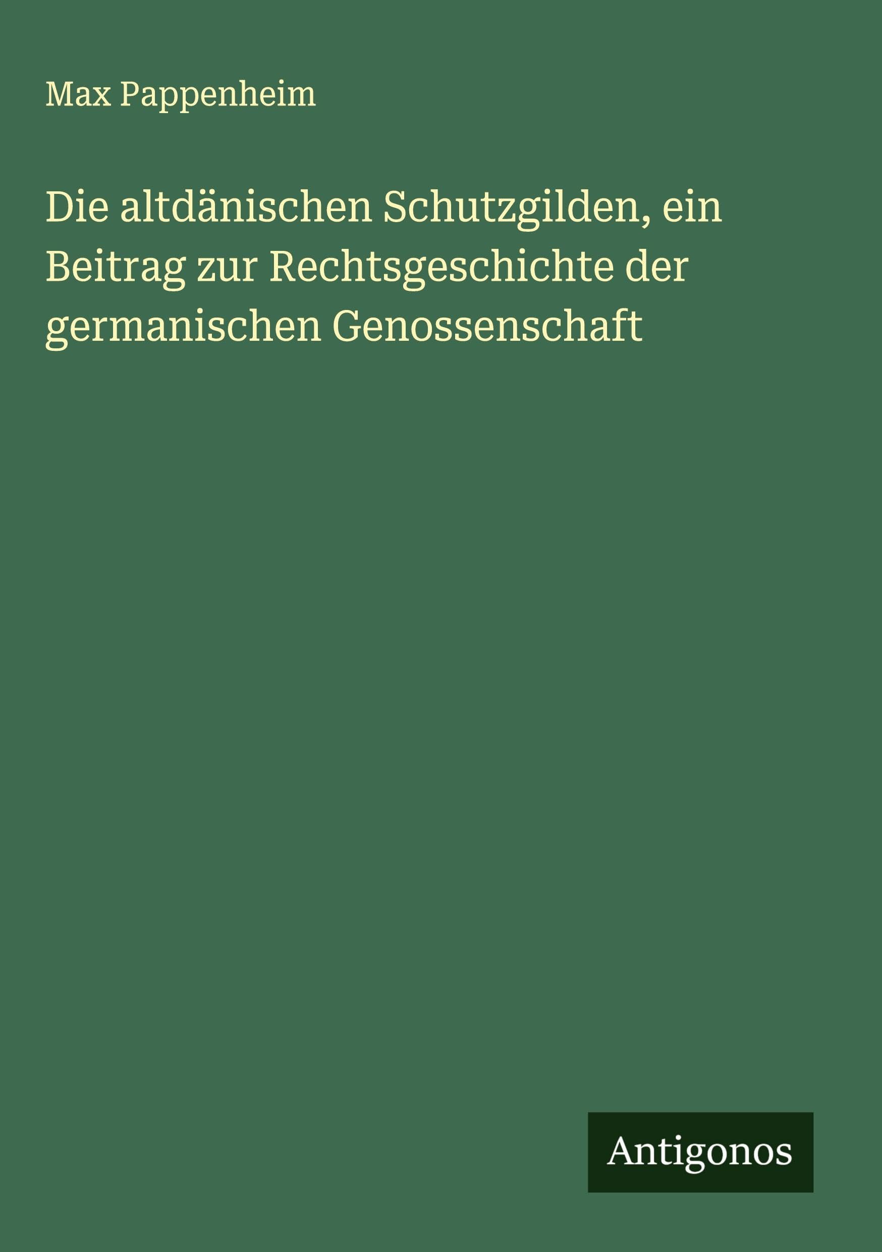 Die altdänischen Schutzgilden, ein Beitrag zur Rechtsgeschichte der germanischen Genossenschaft Classics
