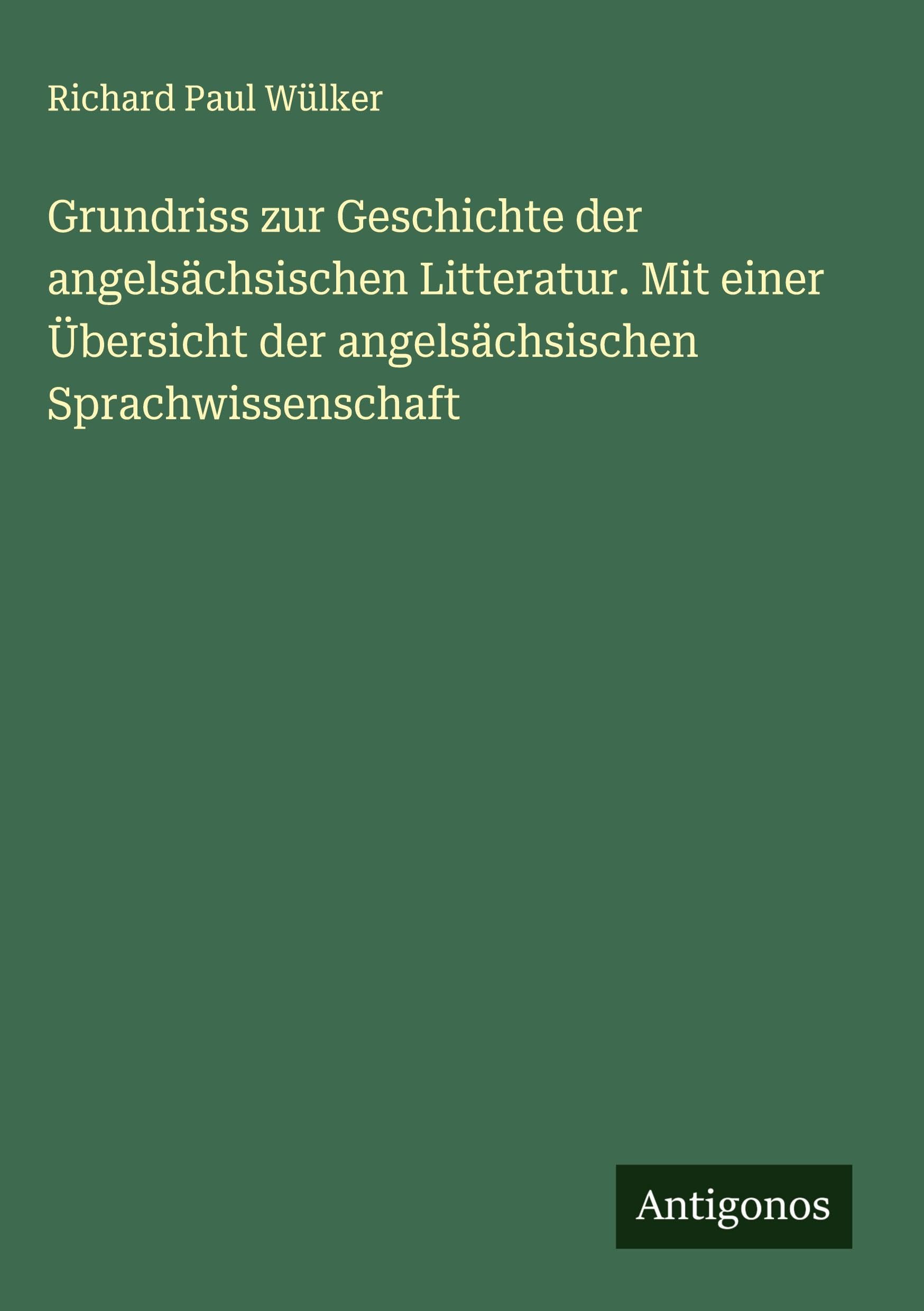 Grundriss zur Geschichte der angelsächsischen Litteratur. Mit einer Übersicht der angelsächsischen Sprachwissenschaft Classics