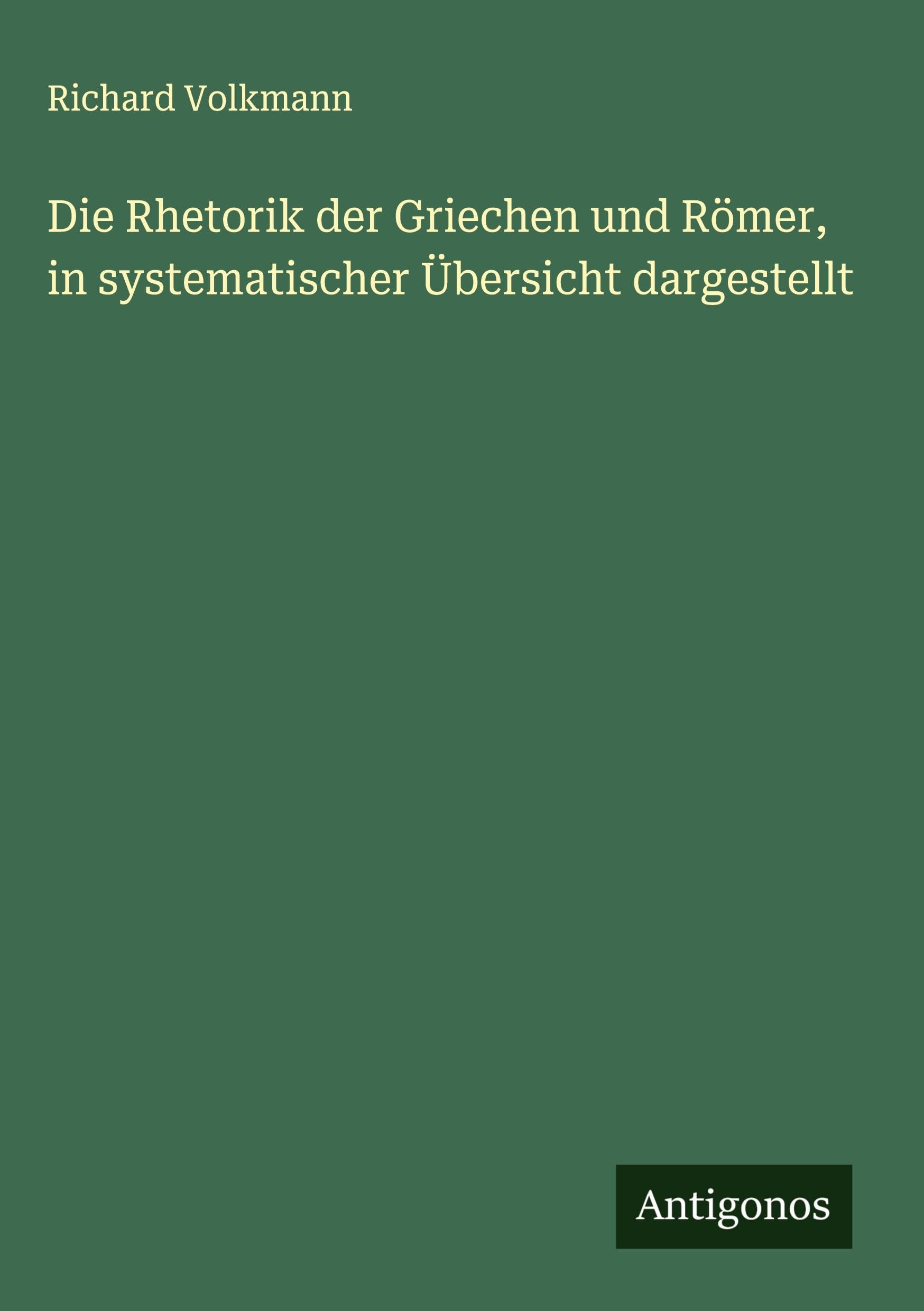 Die Rhetorik der Griechen und Römer, in systematischer Übersicht dargestellt Classics