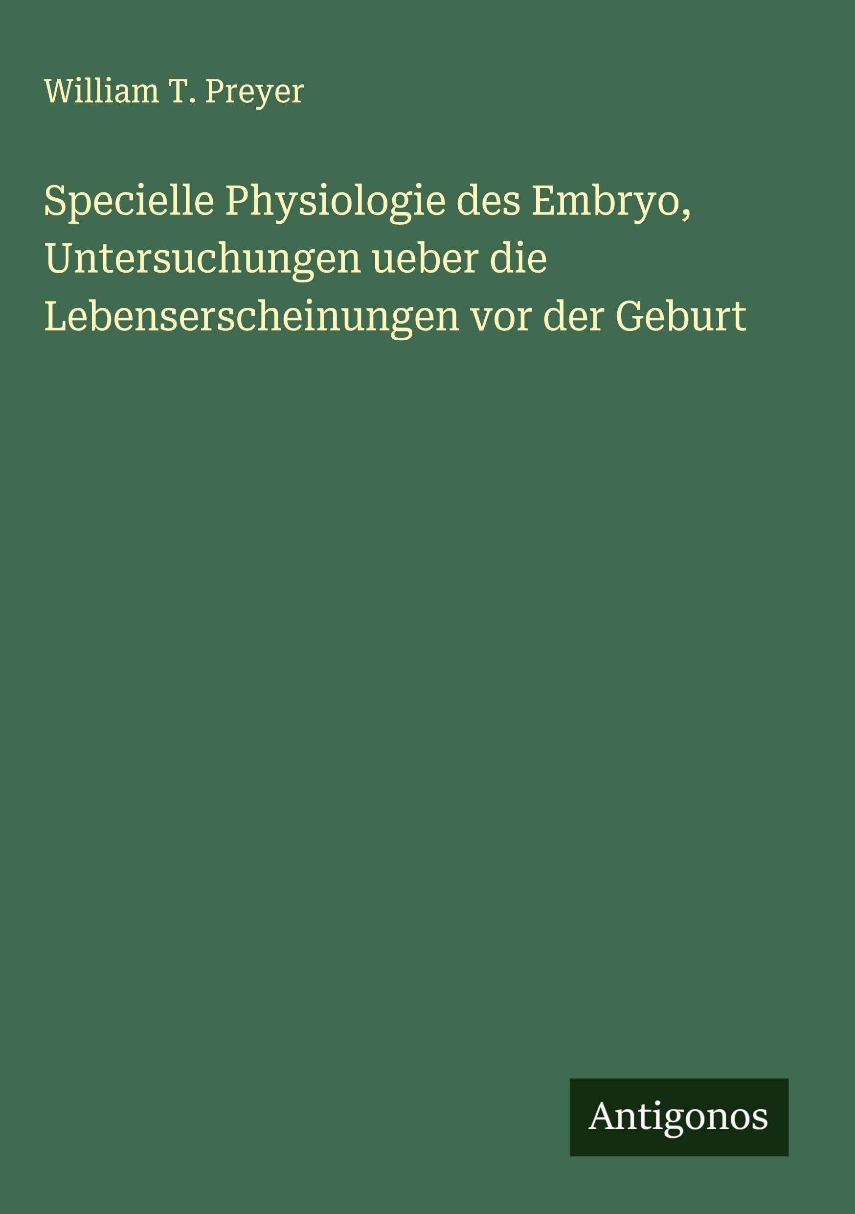 Specielle Physiologie des Embryo, Untersuchungen ueber die Lebenserscheinungen vor der Geburt Classics