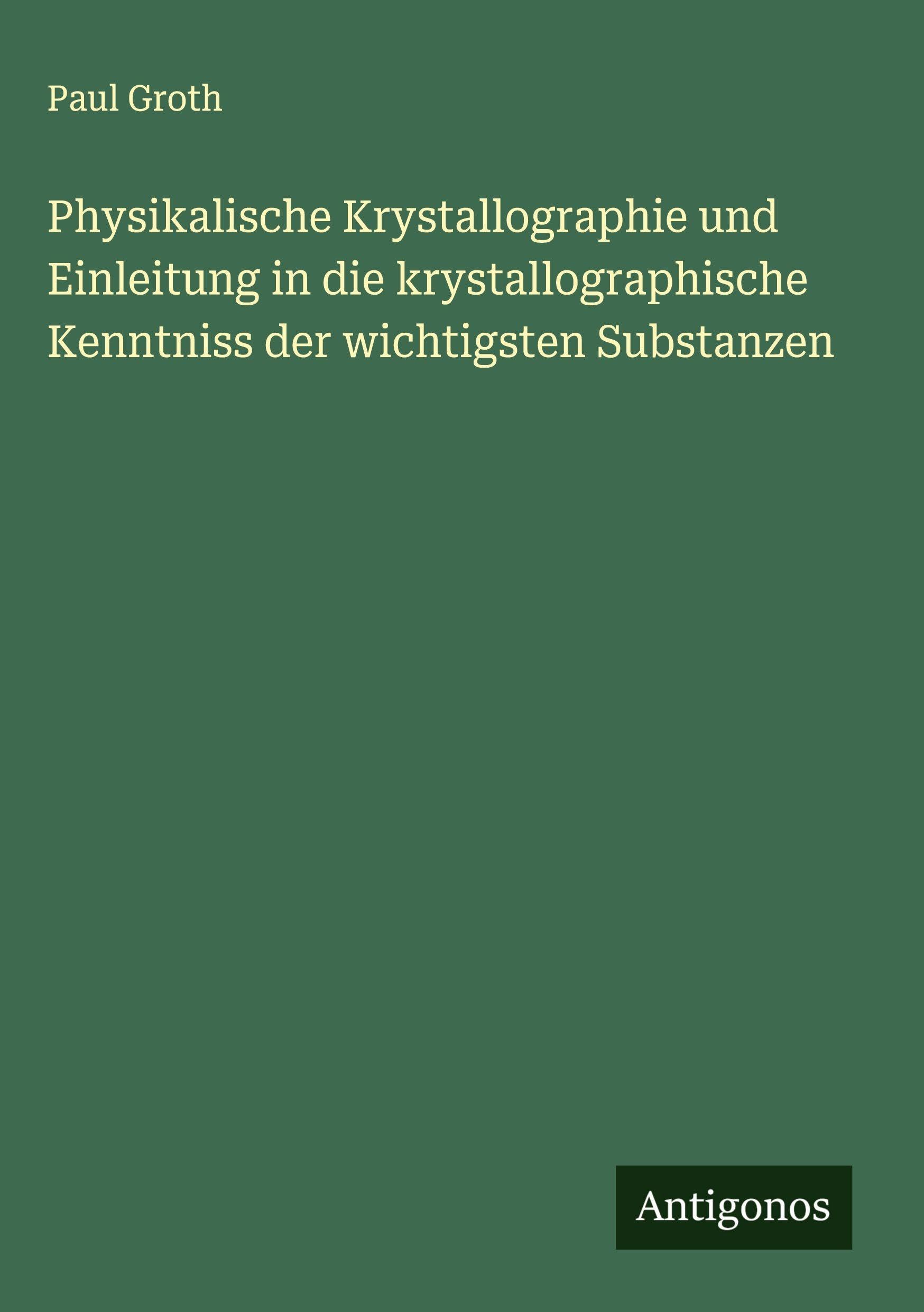 Physikalische Krystallographie und Einleitung in die krystallographische Kenntniss der wichtigsten Substanzen Classics