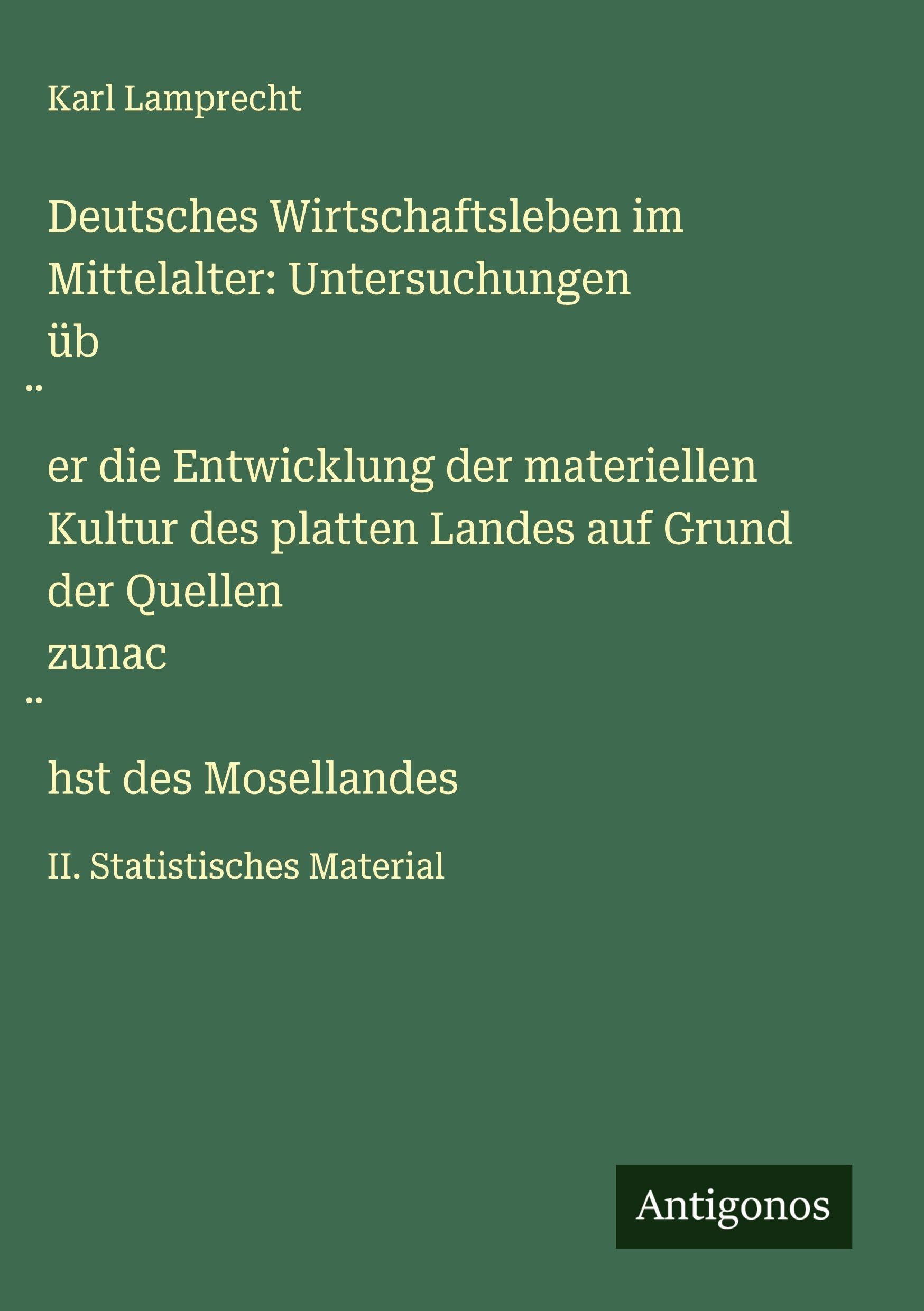 Deutsches Wirtschaftsleben im Mittelalter: Untersuchungen üb¿er die Entwicklung der materiellen Kultur des platten Landes auf Grund der Quellen zunac¿hst des Mosellandes Classics