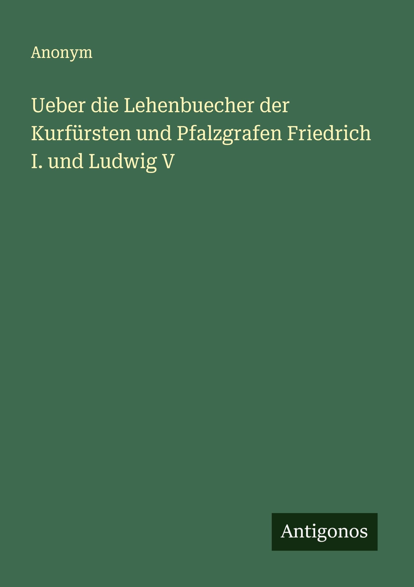 Ueber die Lehenbuecher der Kurfürsten und Pfalzgrafen Friedrich I. und Ludwig V Classics