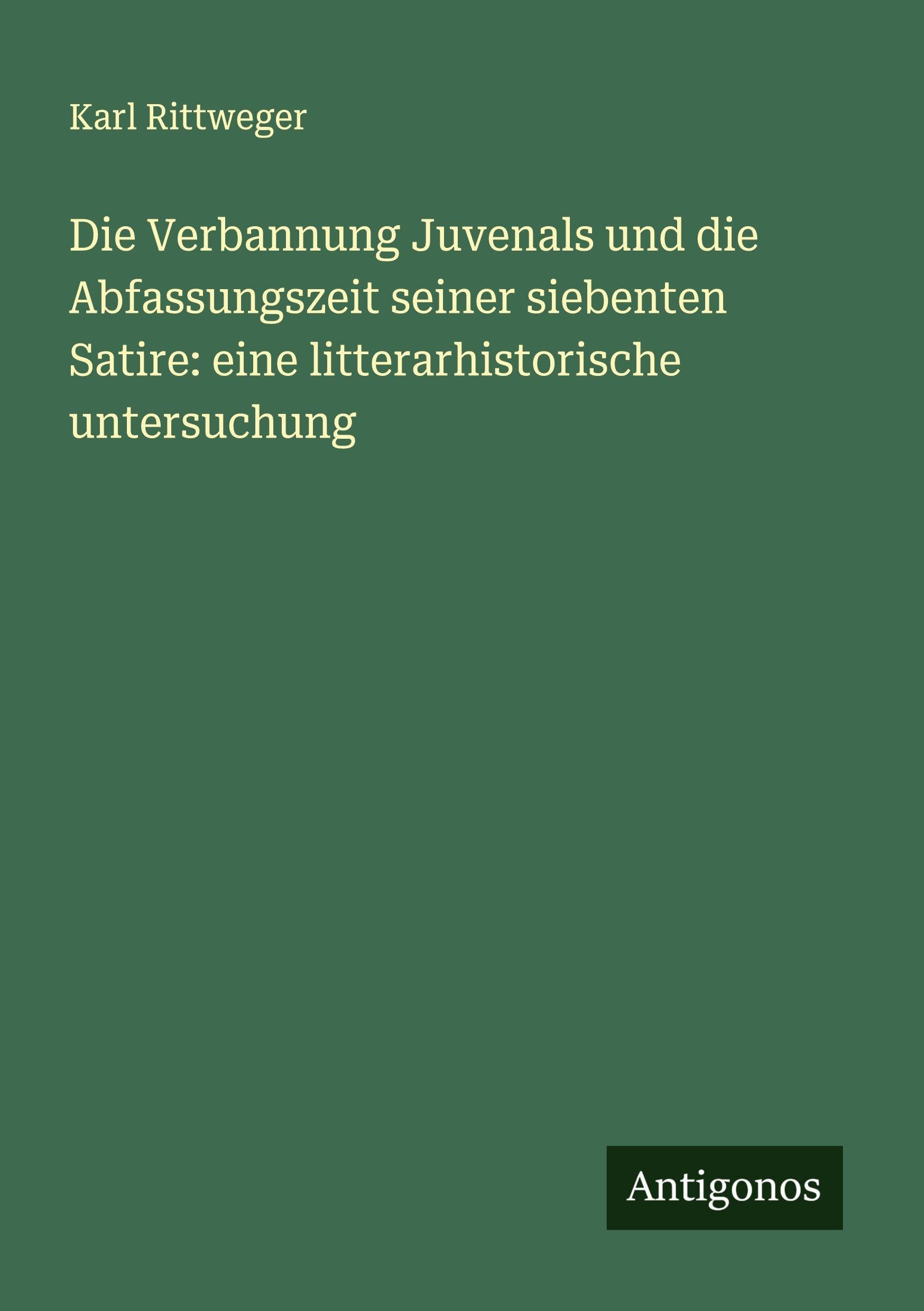 Die Verbannung Juvenals und die Abfassungszeit seiner siebenten Satire: eine litterarhistorische untersuchung Classics