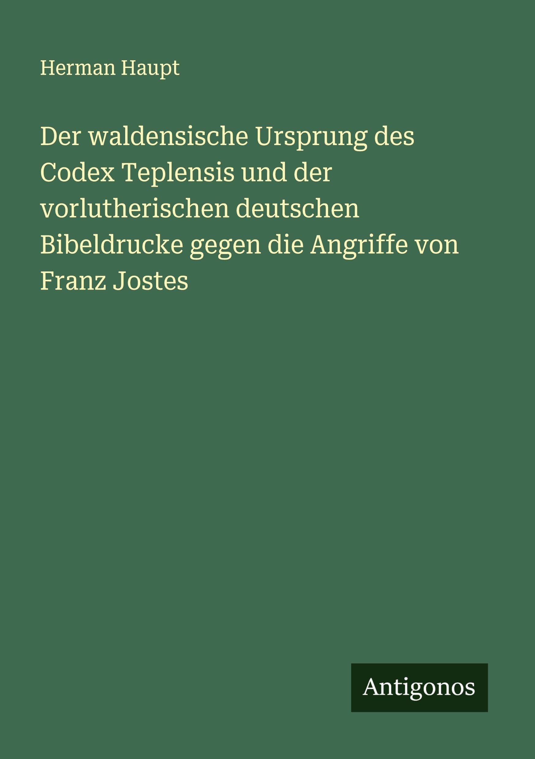 Der waldensische Ursprung des Codex Teplensis und der vorlutherischen deutschen Bibeldrucke gegen die Angriffe von Franz Jostes Classics