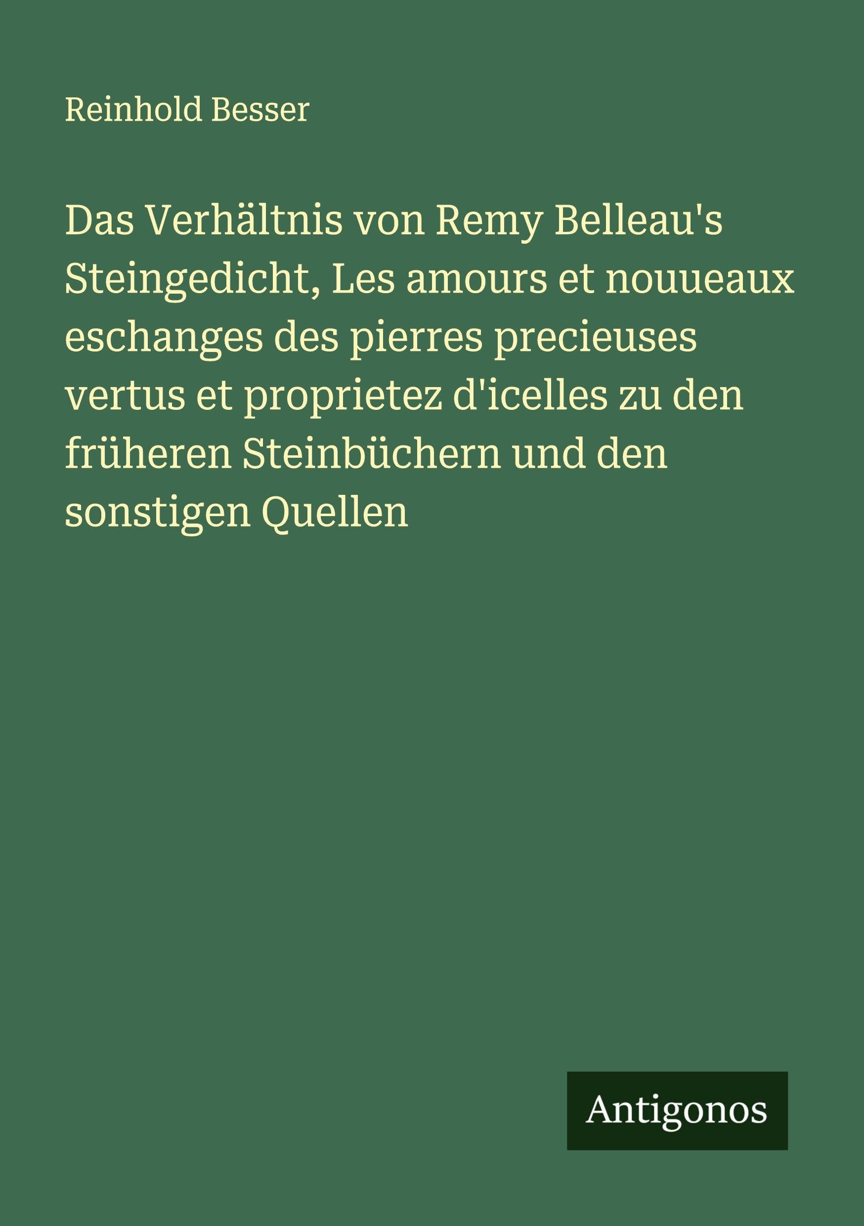Das Verhältnis von Remy Belleau's Steingedicht, Les amours et nouueaux eschanges des pierres precieuses vertus et proprietez d'icelles zu den früheren Steinbüchern und den sonstigen Quellen Classics