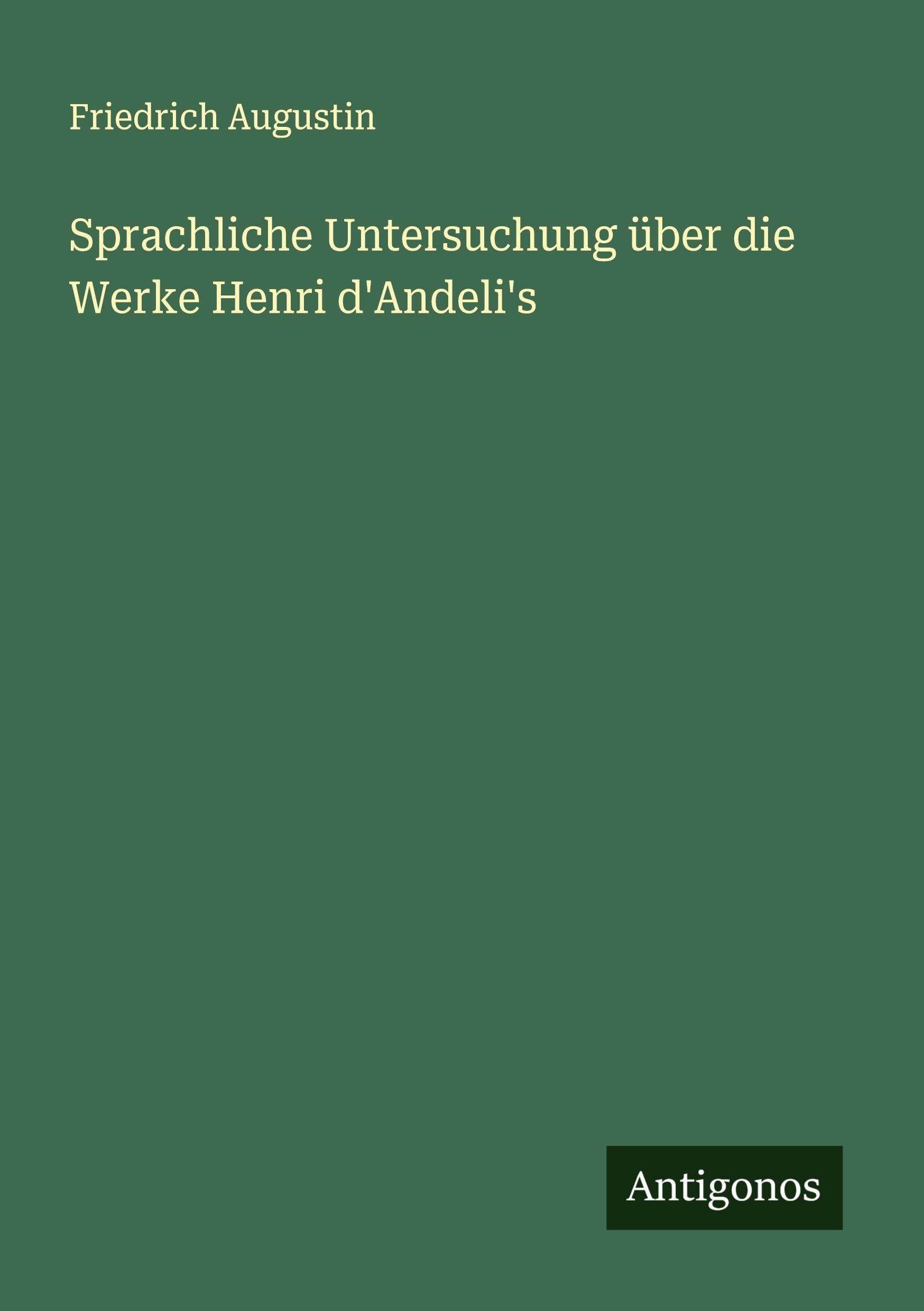 Sprachliche Untersuchung über die Werke Henri d'Andeli's Classics