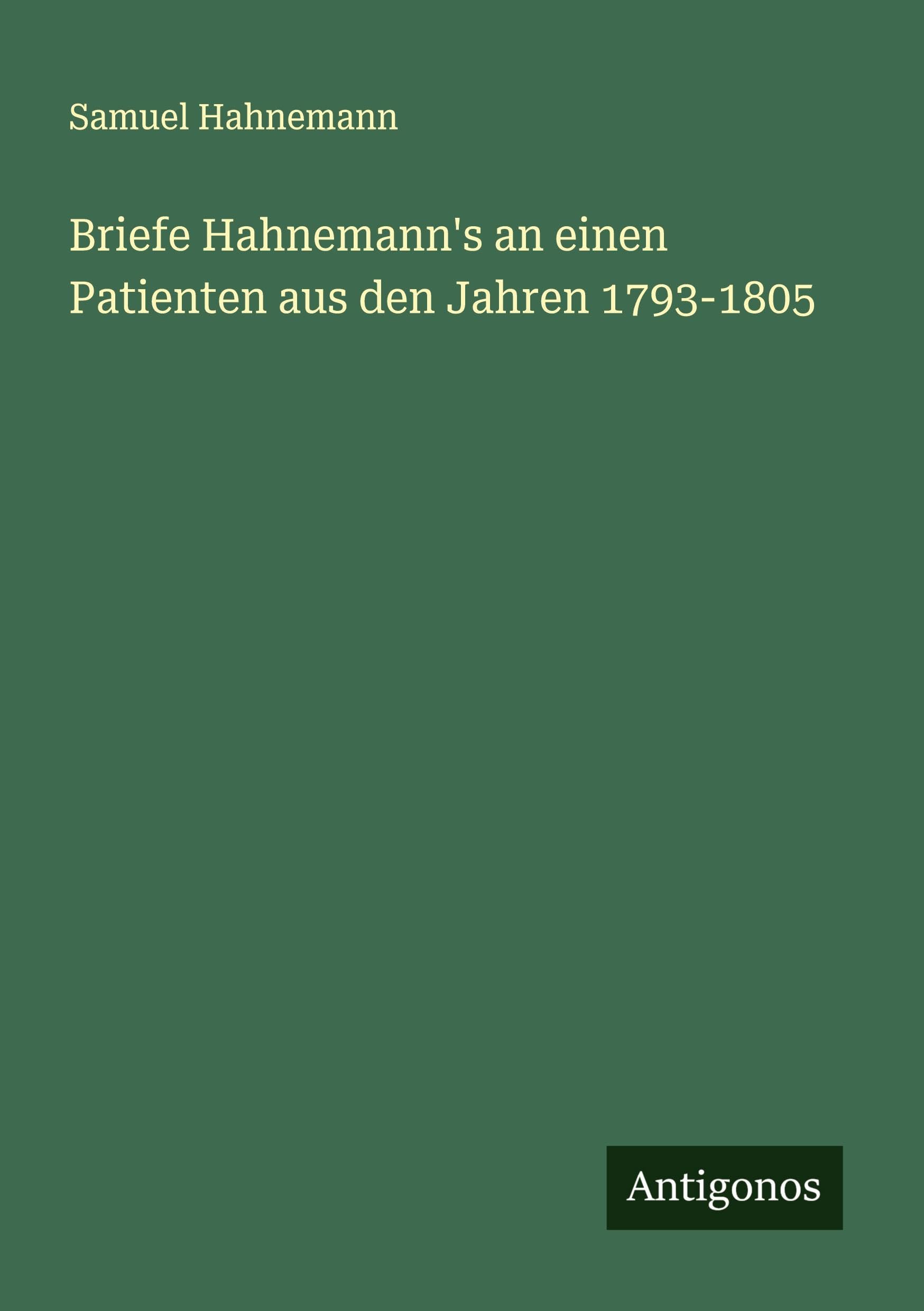 Briefe Hahnemann's an einen Patienten aus den Jahren 1793-1805 Classics