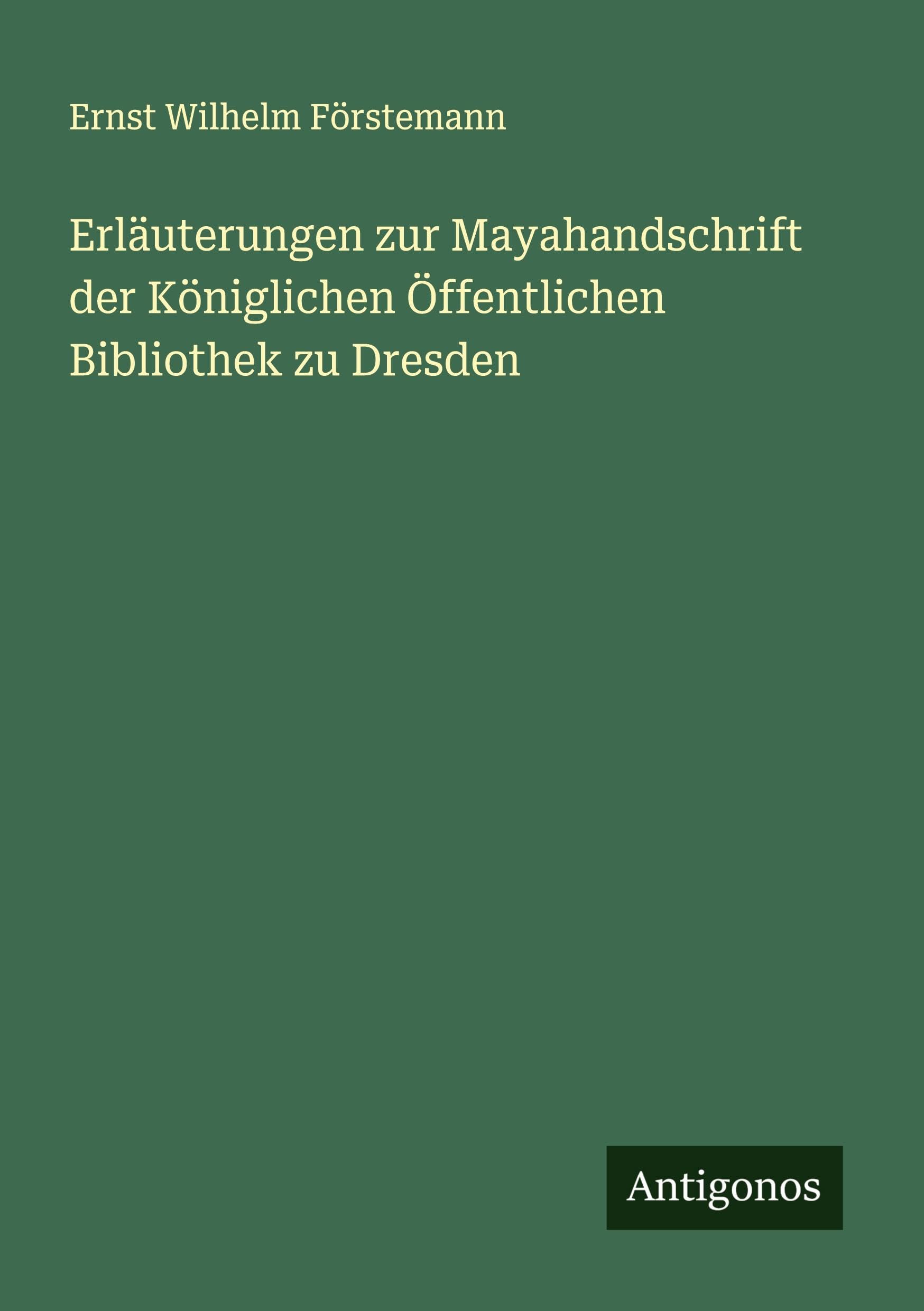 Erläuterungen zur Mayahandschrift der Königlichen Öffentlichen Bibliothek zu Dresden Classics