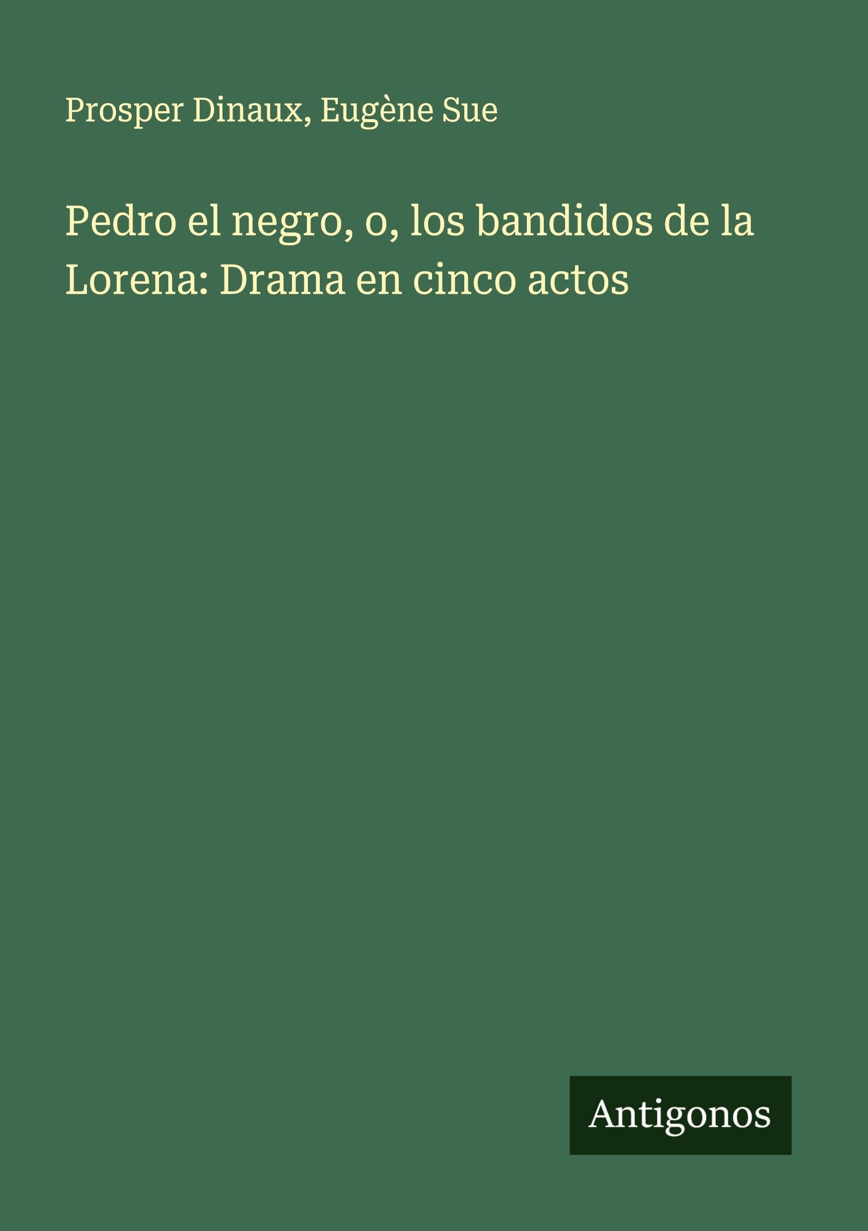 Pedro el negro, o, los bandidos de la Lorena: Drama en cinco actos Classics