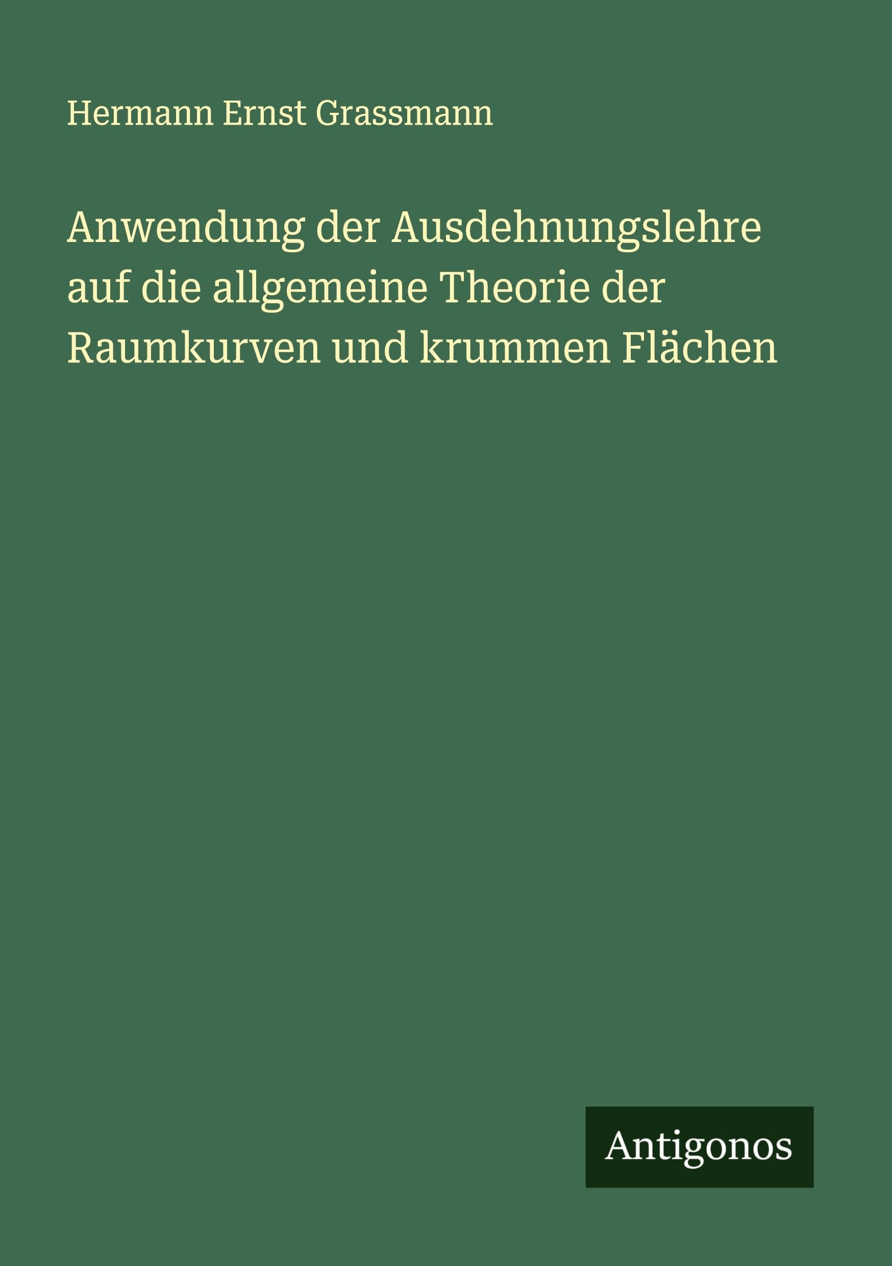Anwendung der Ausdehnungslehre auf die allgemeine Theorie der Raumkurven und krummen Flächen Classics