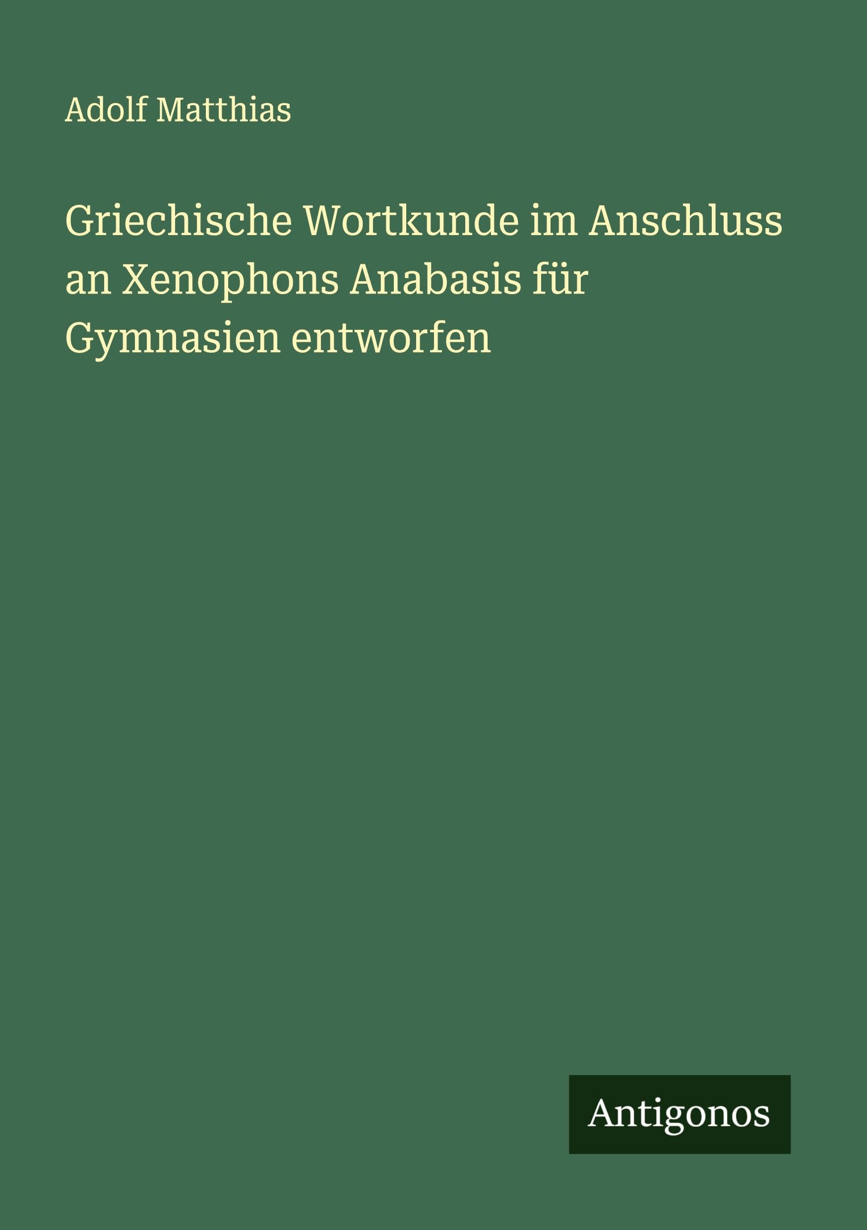 Griechische Wortkunde im Anschluss an Xenophons Anabasis für Gymnasien entworfen Classics