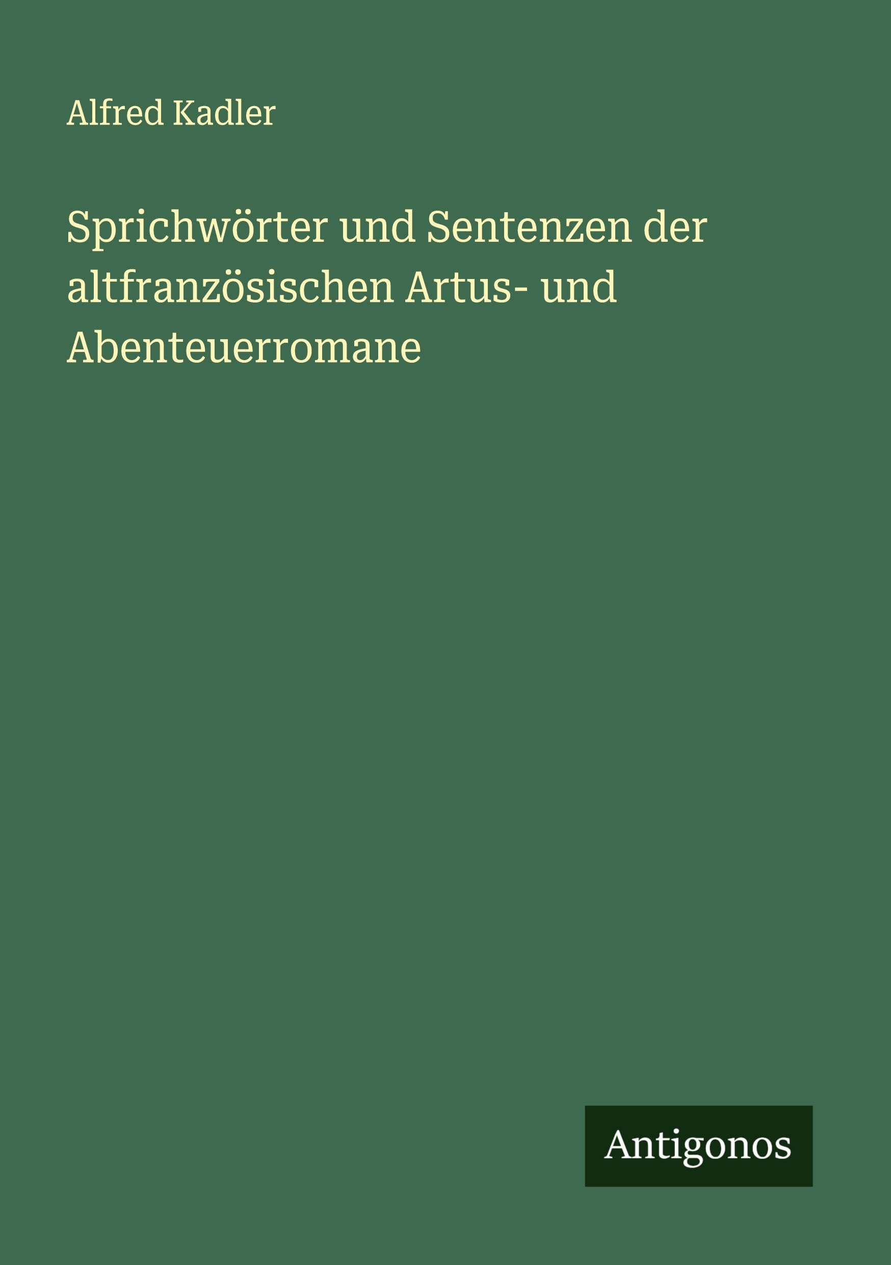 Sprichwörter und Sentenzen der altfranzösischen Artus- und Abenteuerromane Classics