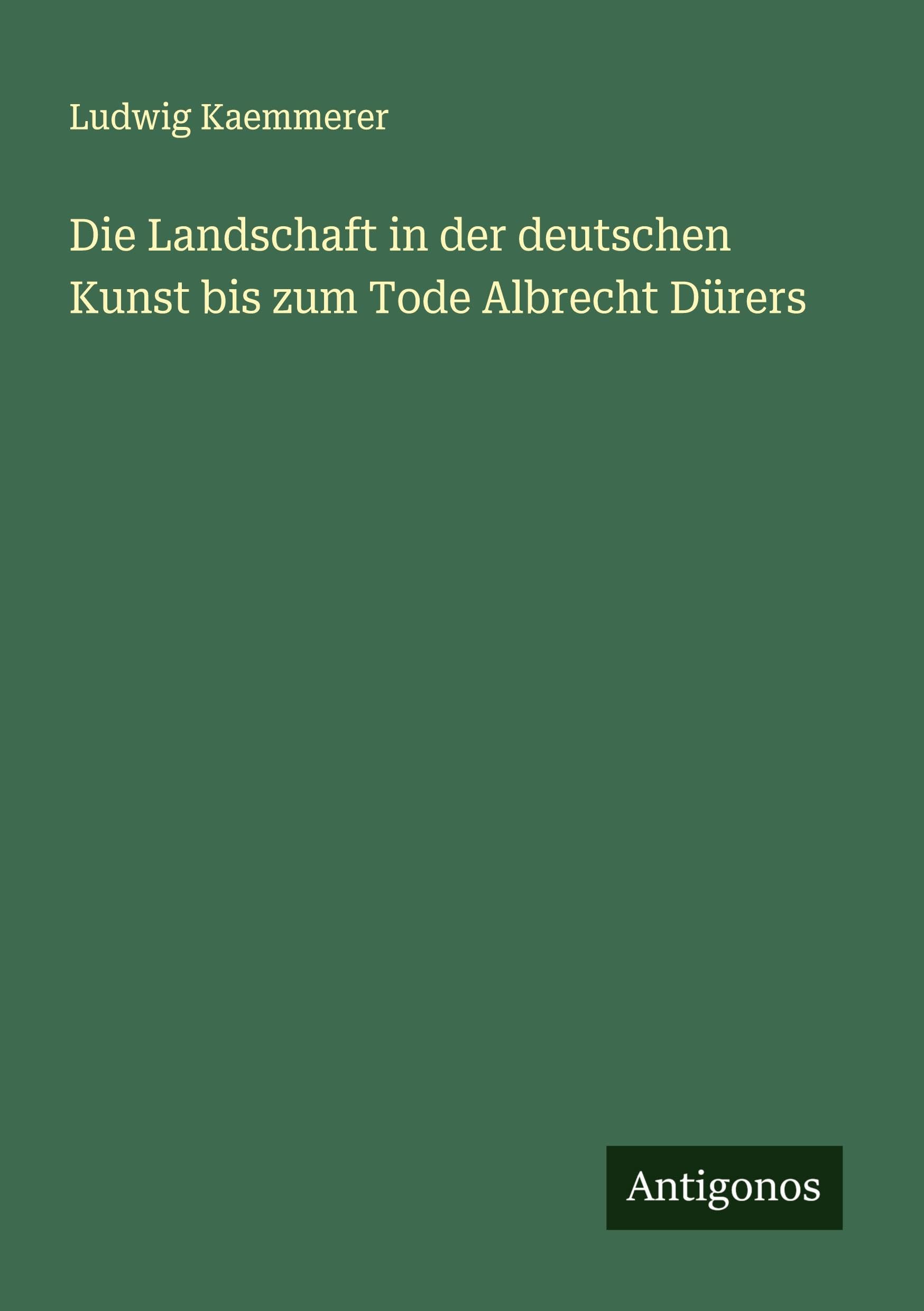 Die Landschaft in der deutschen Kunst bis zum Tode Albrecht Dürers Classics