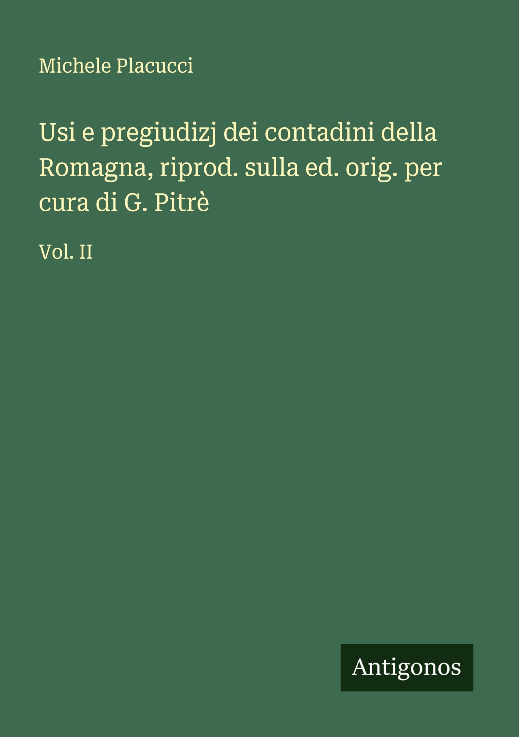 Usi e pregiudizj dei contadini della Romagna, riprod. sulla ed. orig. per cura di G. Pitrè Classics