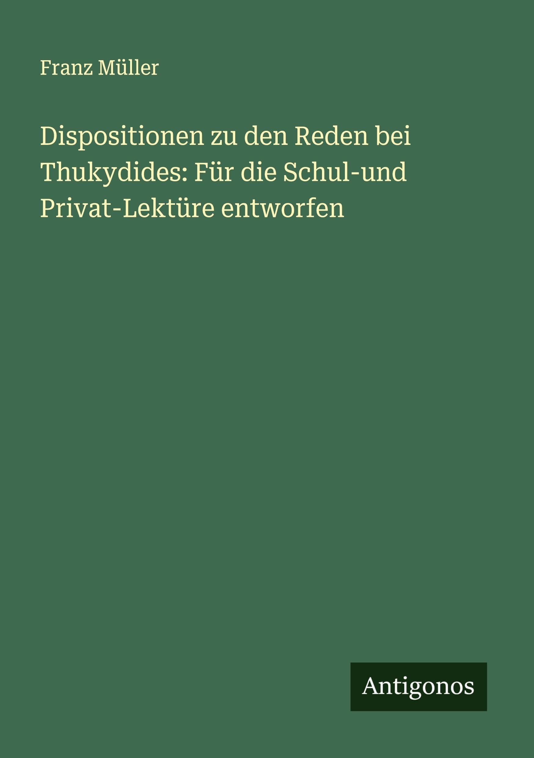 Dispositionen zu den Reden bei Thukydides: Für die Schul-und Privat-Lektüre entworfen Classics