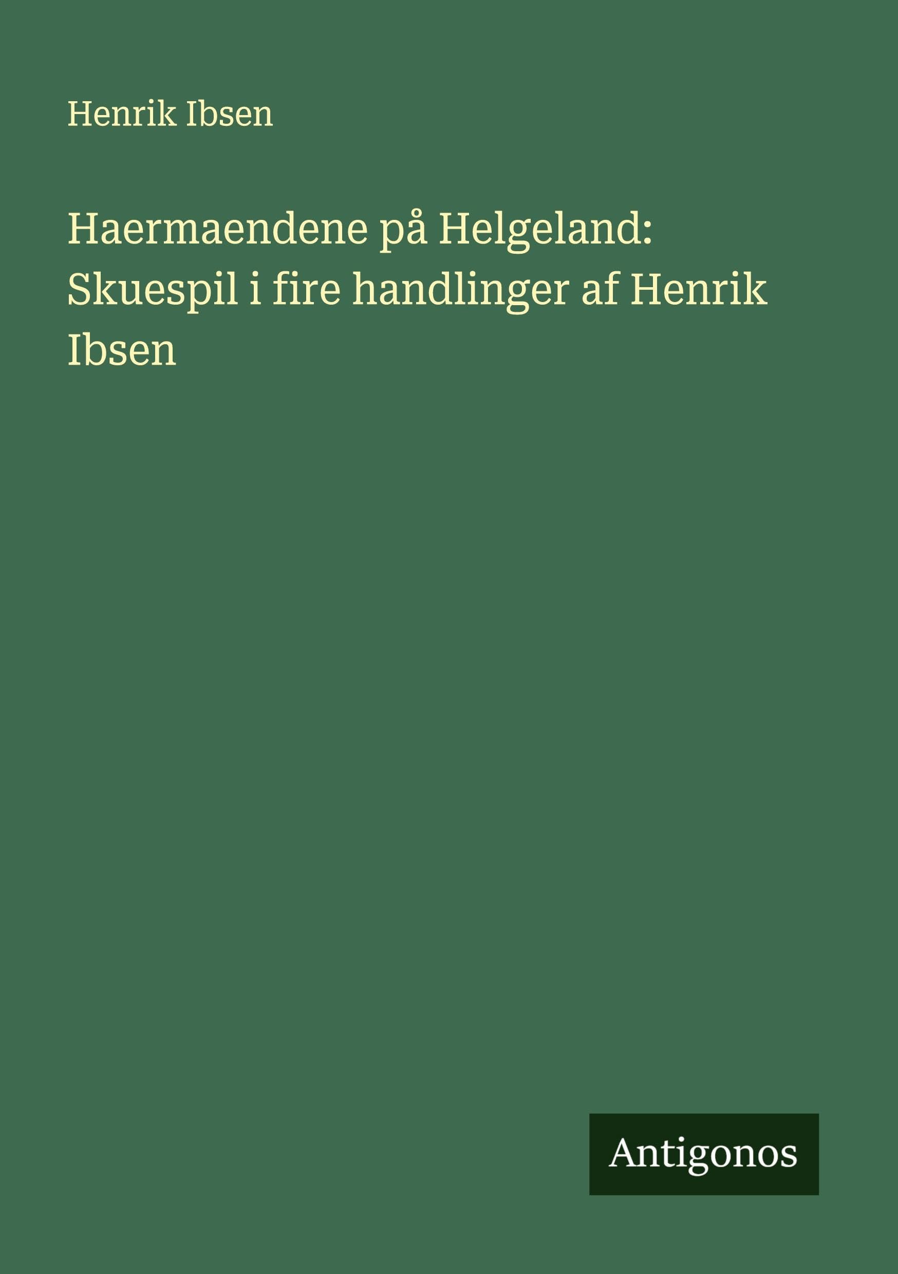 Haermaendene på Helgeland: Skuespil i fire handlinger af Henrik Ibsen Classics