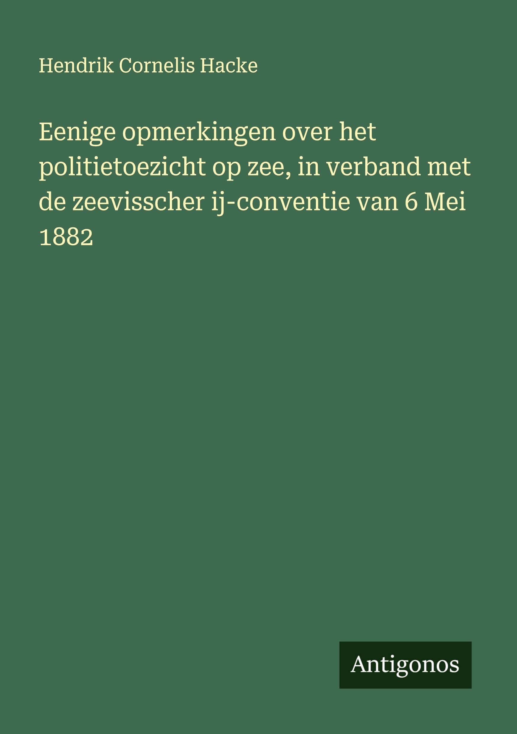 Eenige opmerkingen over het politietoezicht op zee, in verband met de zeevisscher ij-conventie van 6 Mei 1882 Classics