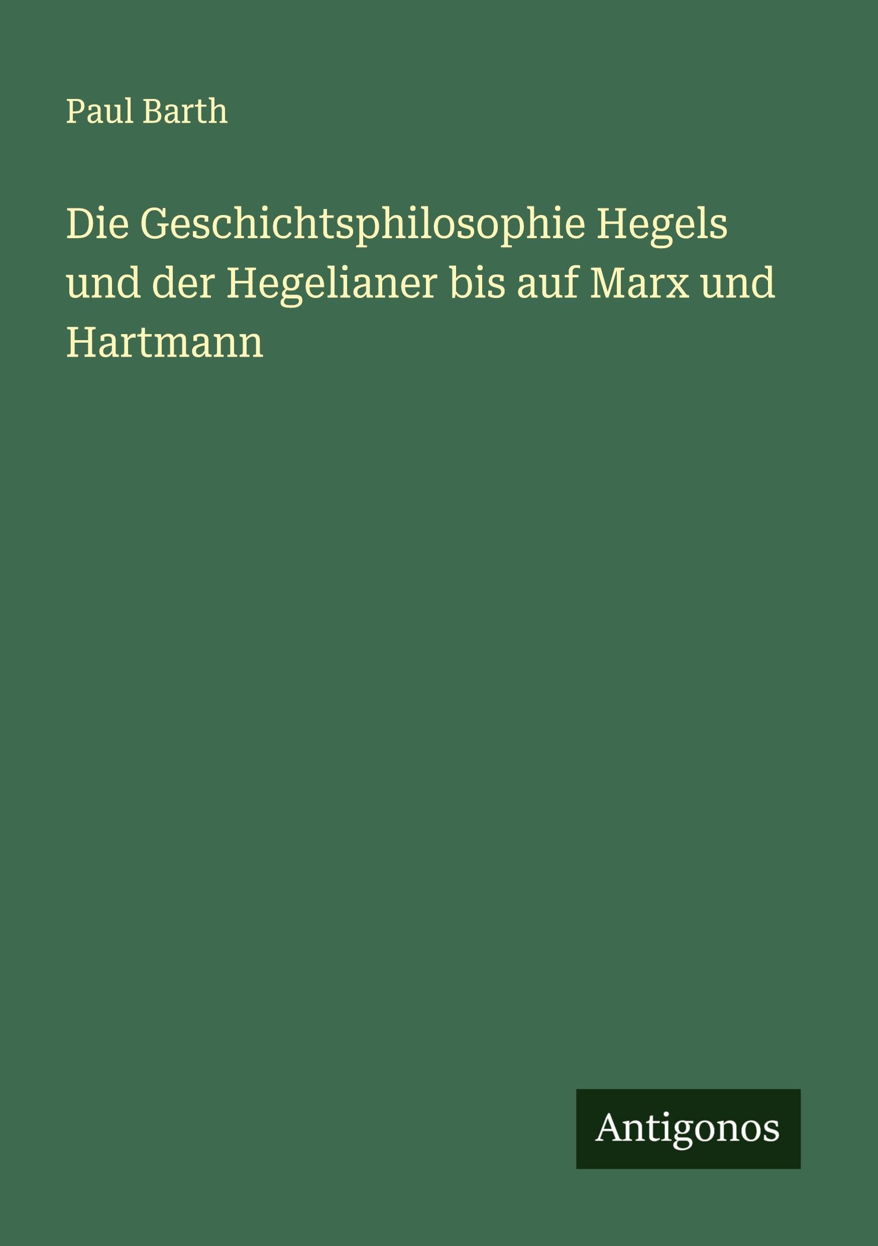Die Geschichtsphilosophie Hegels und der Hegelianer bis auf Marx und Hartmann Classics