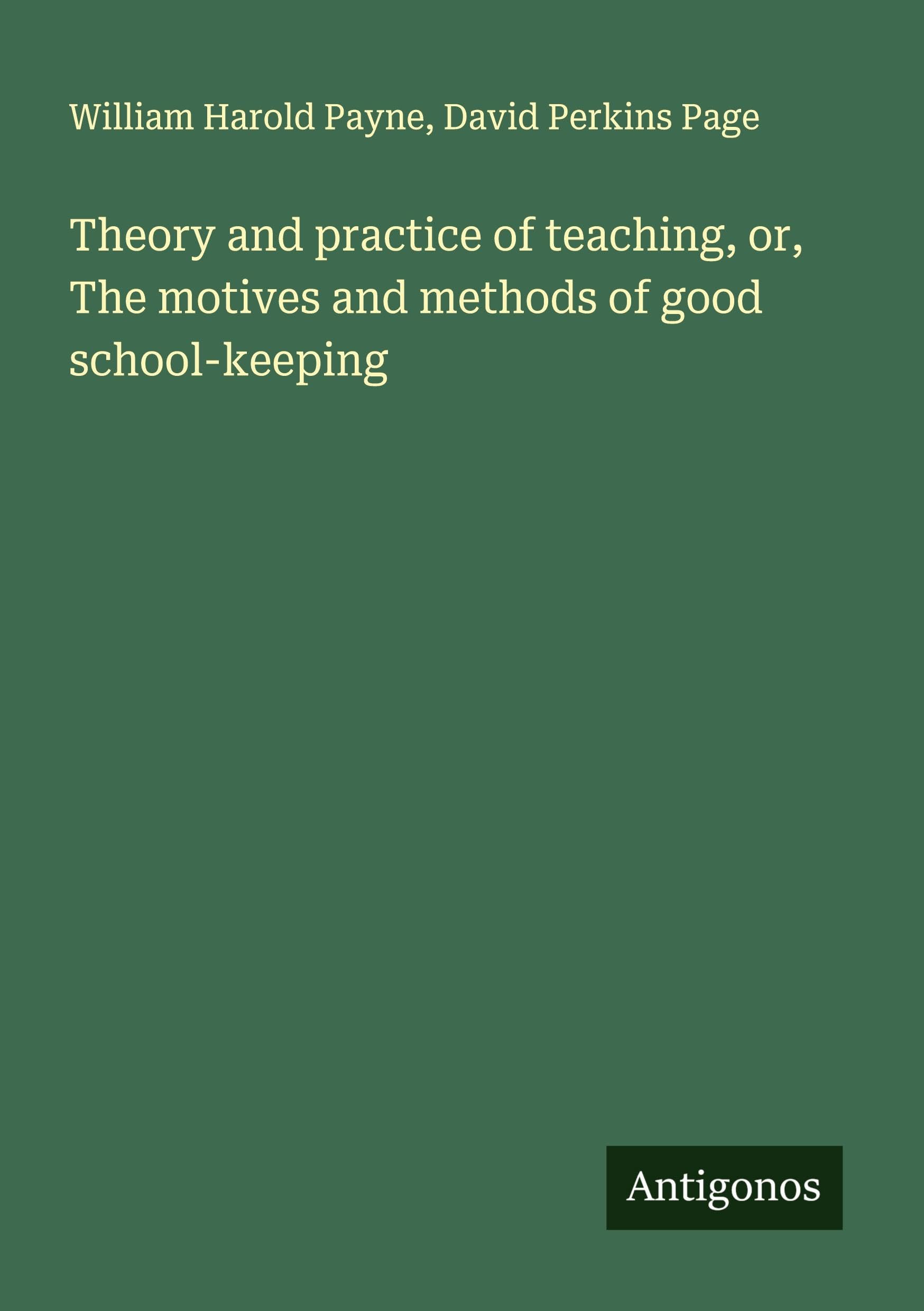Theory and practice of teaching, or, The motives and methods of good school-keeping Classics