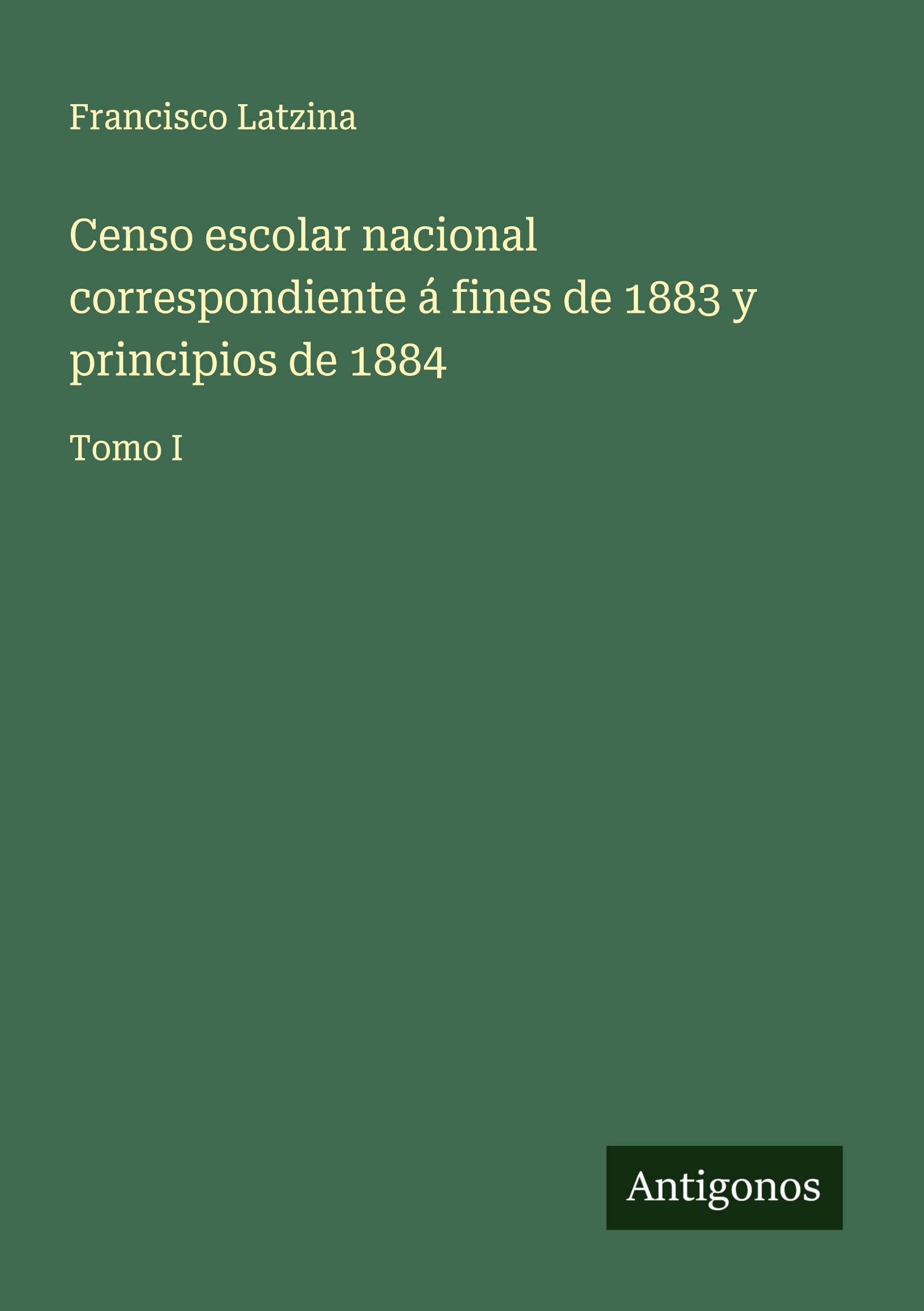 Censo escolar nacional correspondiente á fines de 1883 y principios de 1884 Classics
