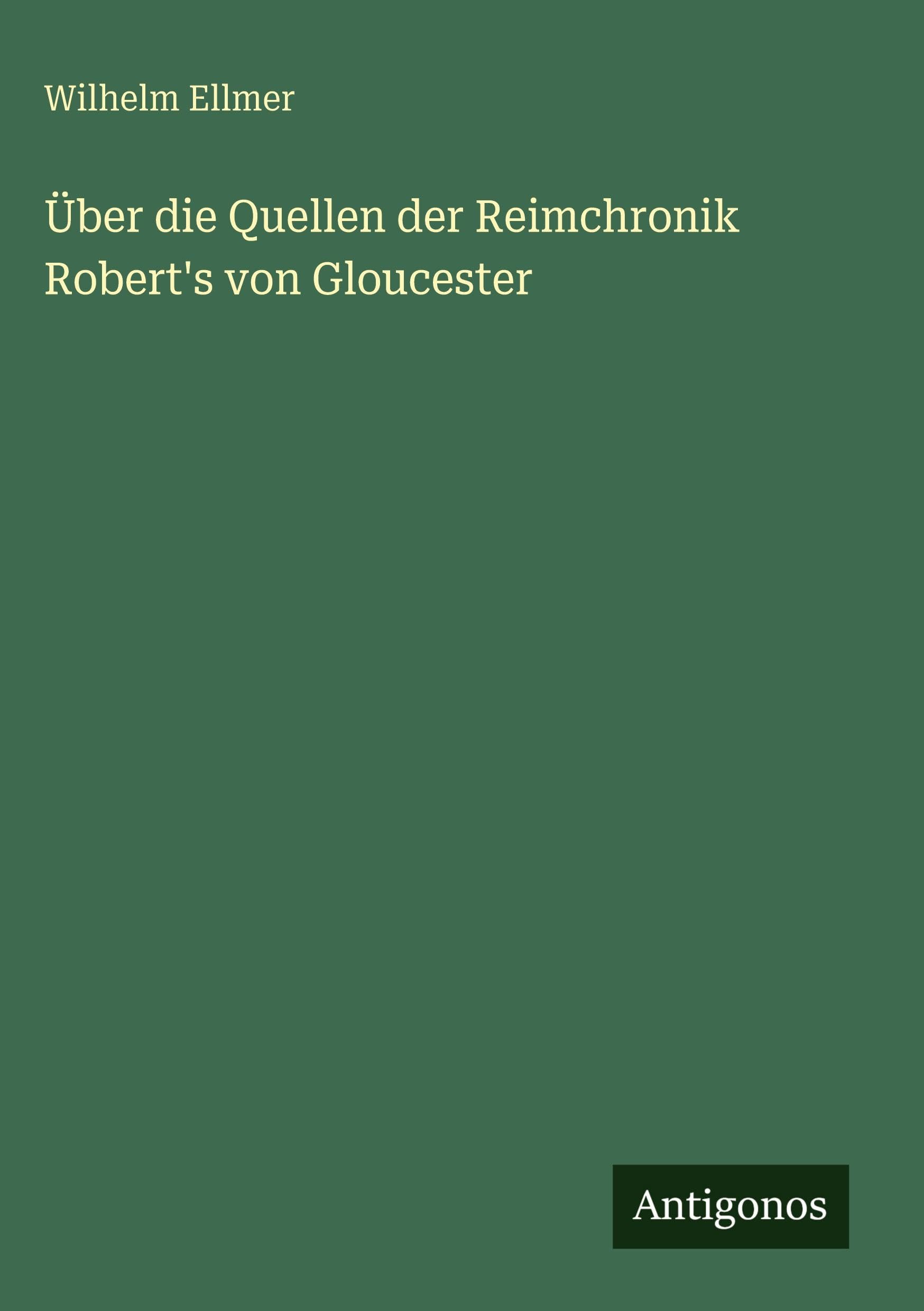 Über die Quellen der Reimchronik Robert's von Gloucester Classics