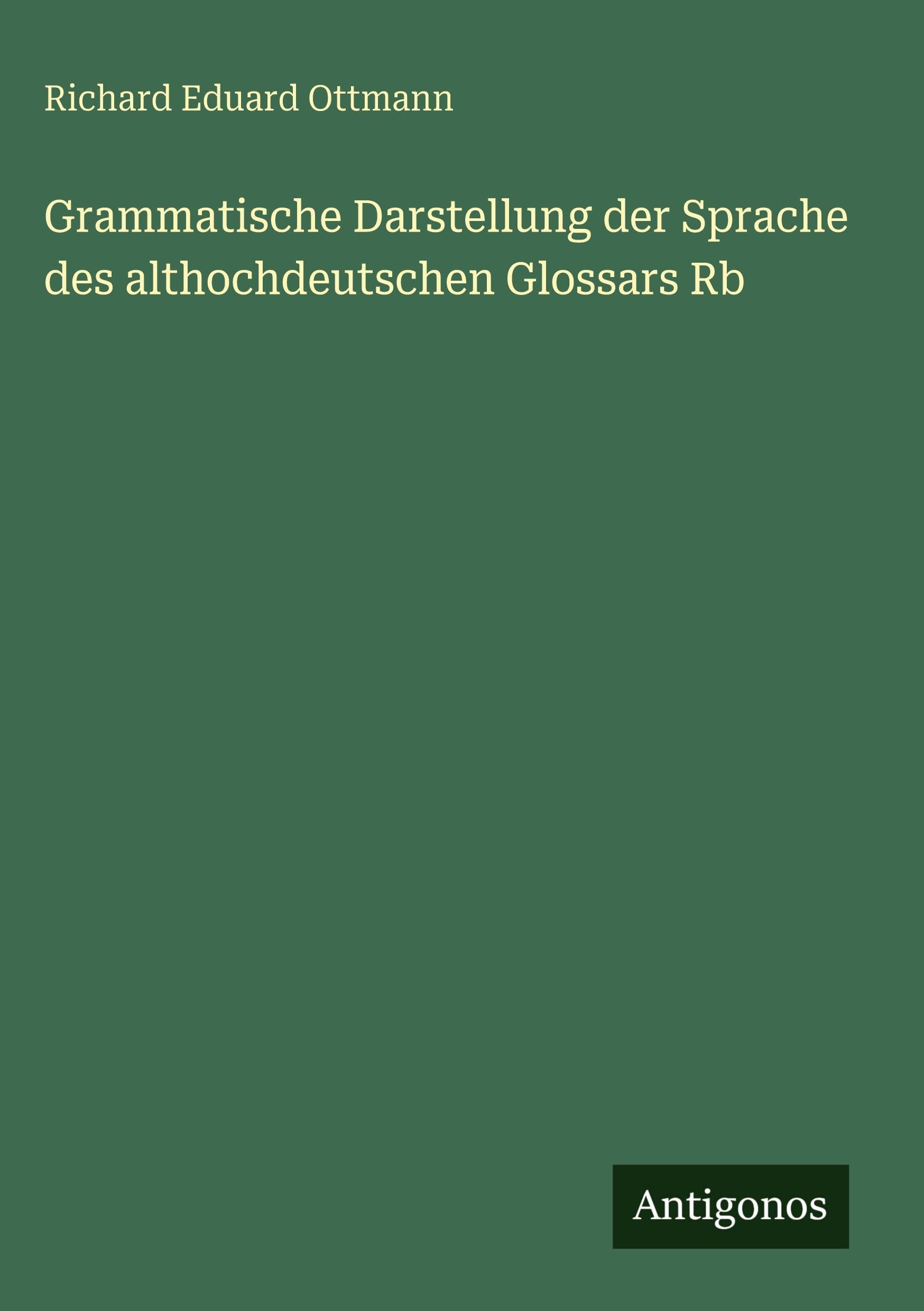 Grammatische Darstellung der Sprache des althochdeutschen Glossars Rb Classics