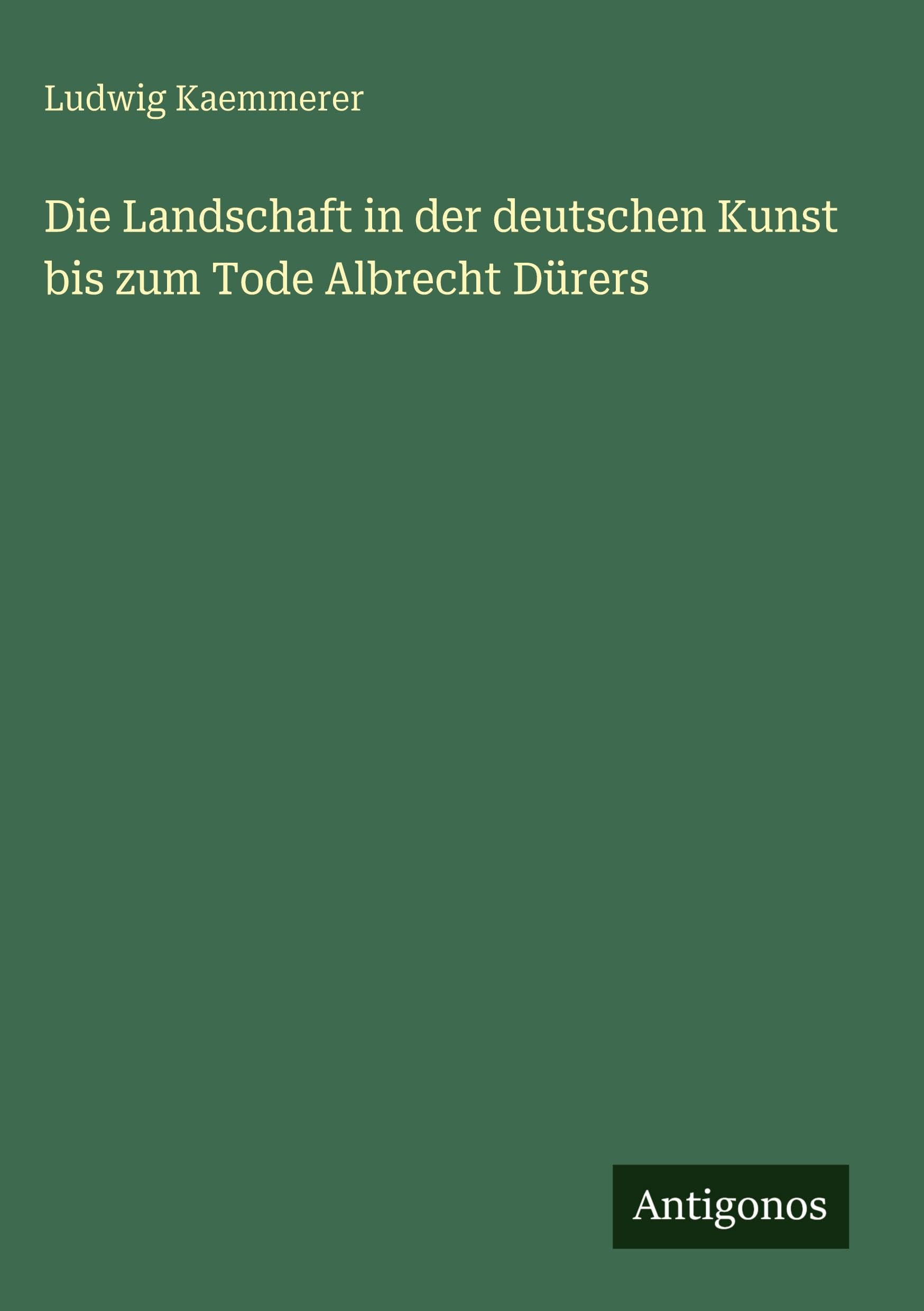 Die Landschaft in der deutschen Kunst bis zum Tode Albrecht Dürers Classics