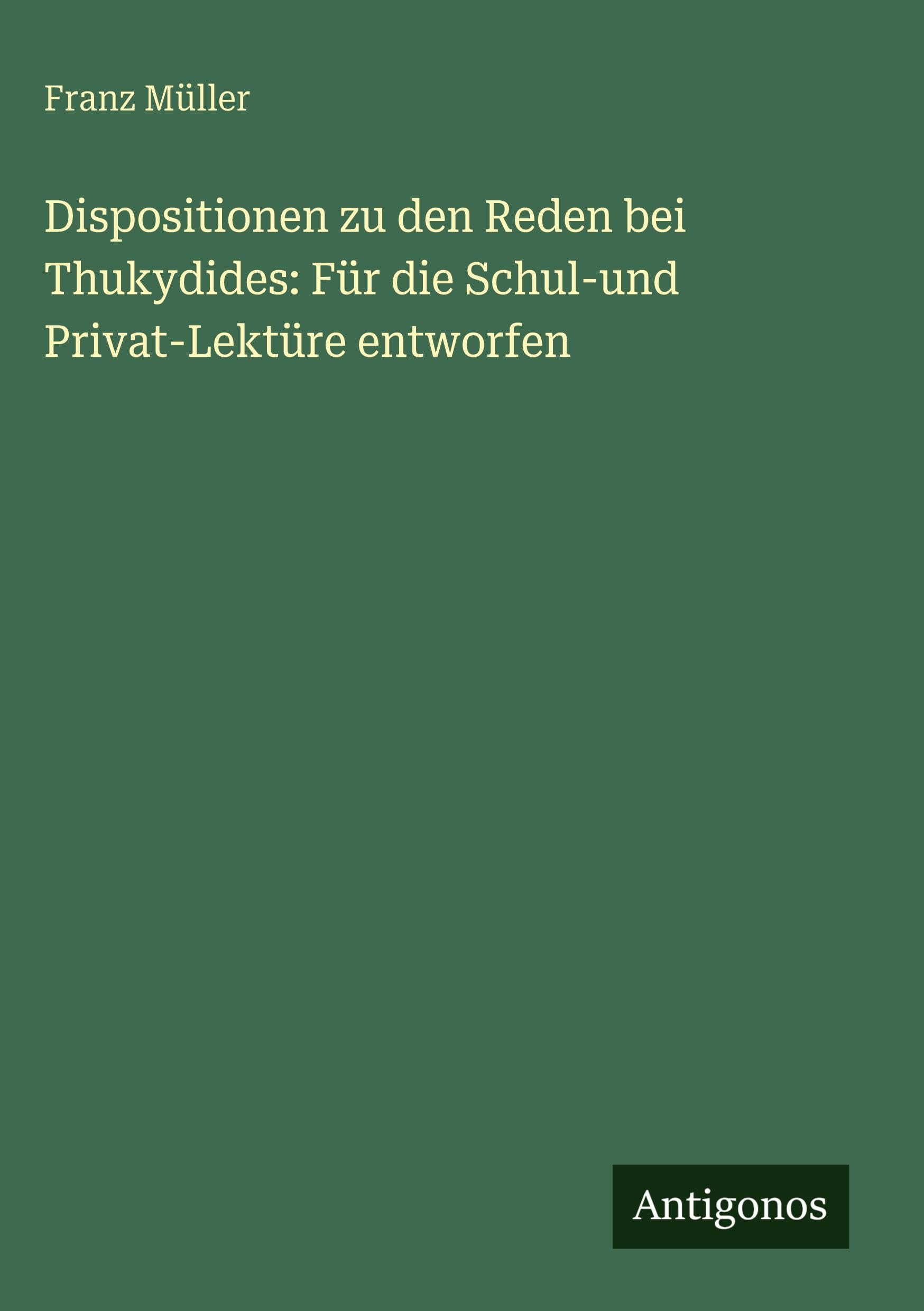 Dispositionen zu den Reden bei Thukydides: Für die Schul-und Privat-Lektüre entworfen Classics