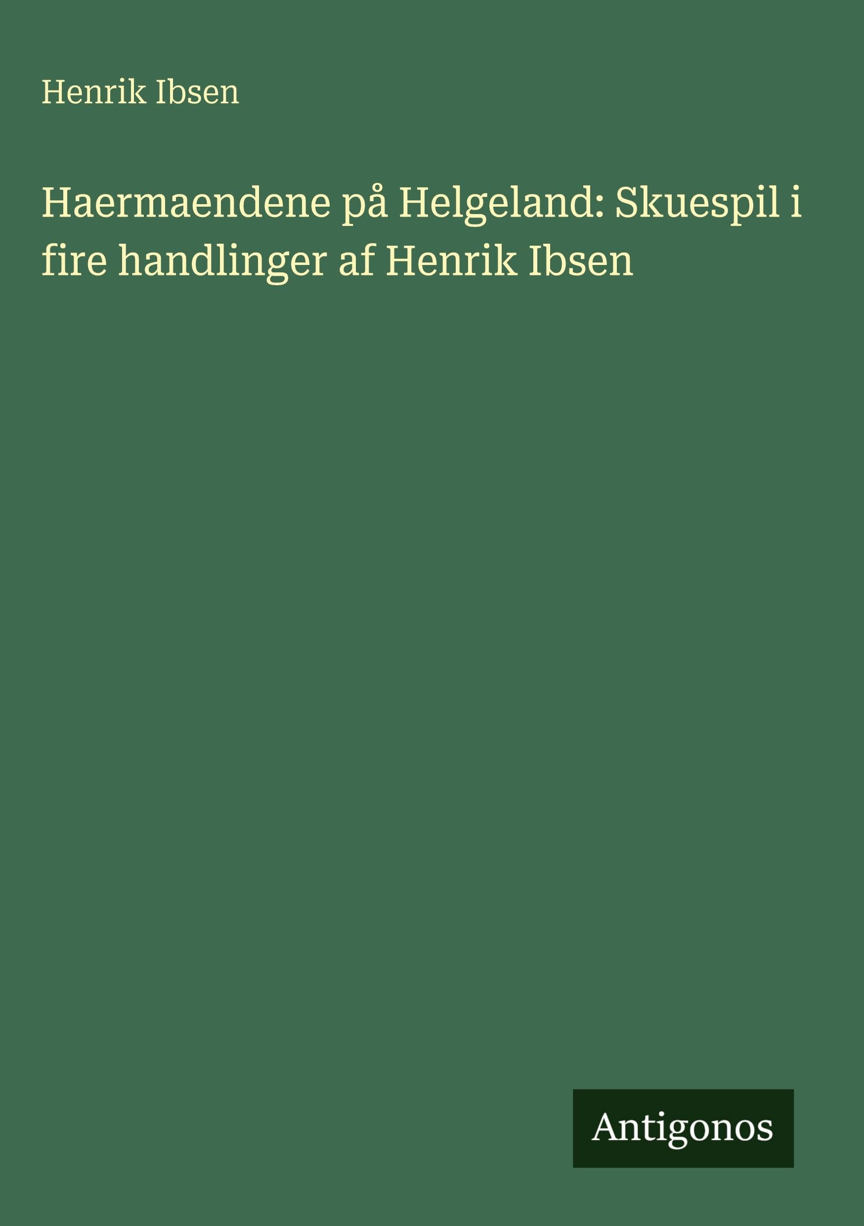 Haermaendene på Helgeland: Skuespil i fire handlinger af Henrik Ibsen Classics