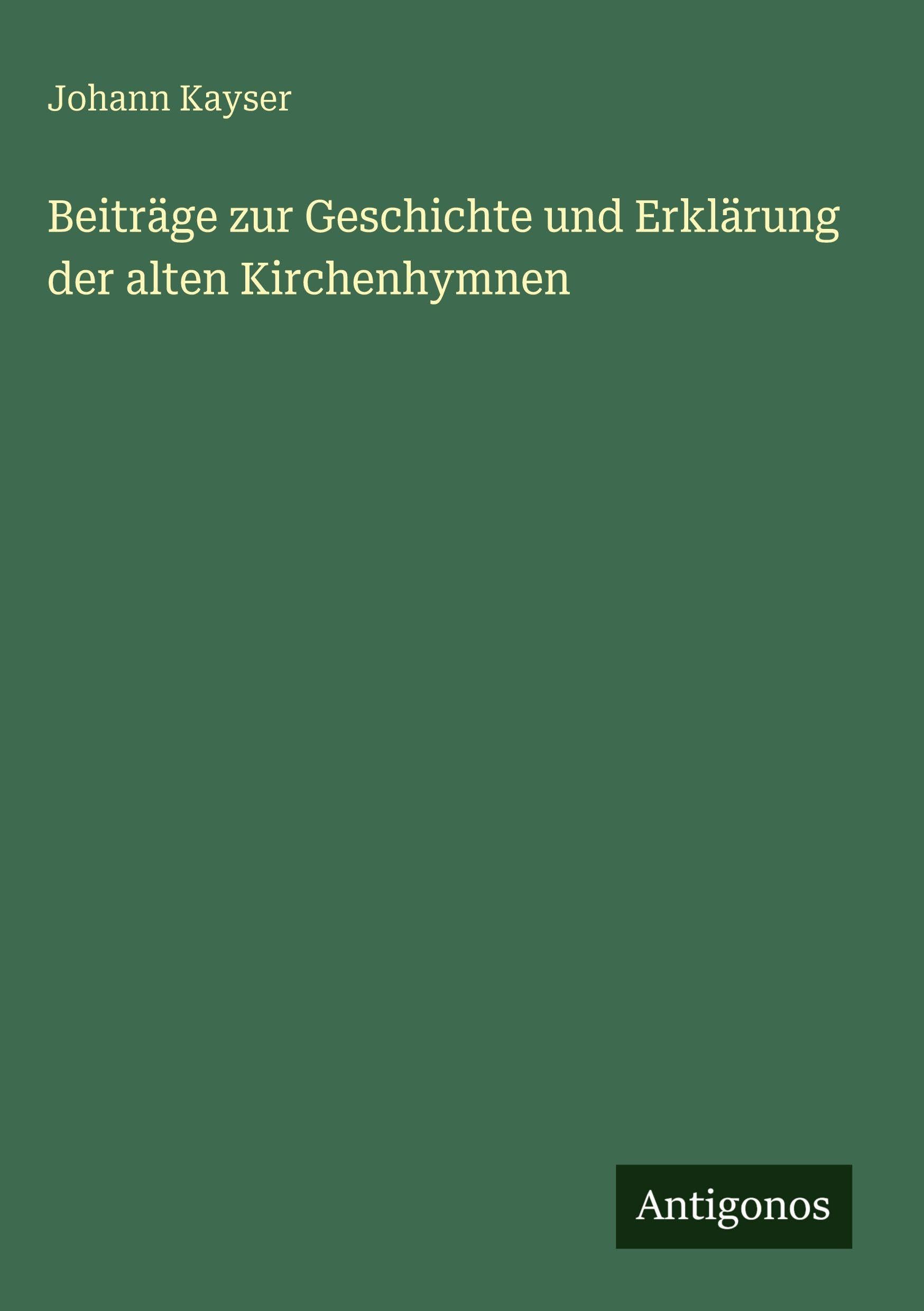 Beiträge zur Geschichte und Erklärung der alten Kirchenhymnen Classics