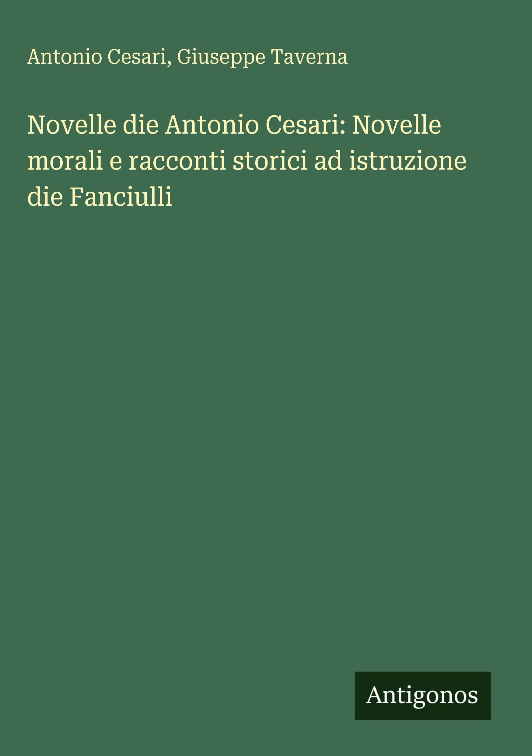Novelle die Antonio Cesari: Novelle morali e racconti storici ad istruzione die Fanciulli Classics