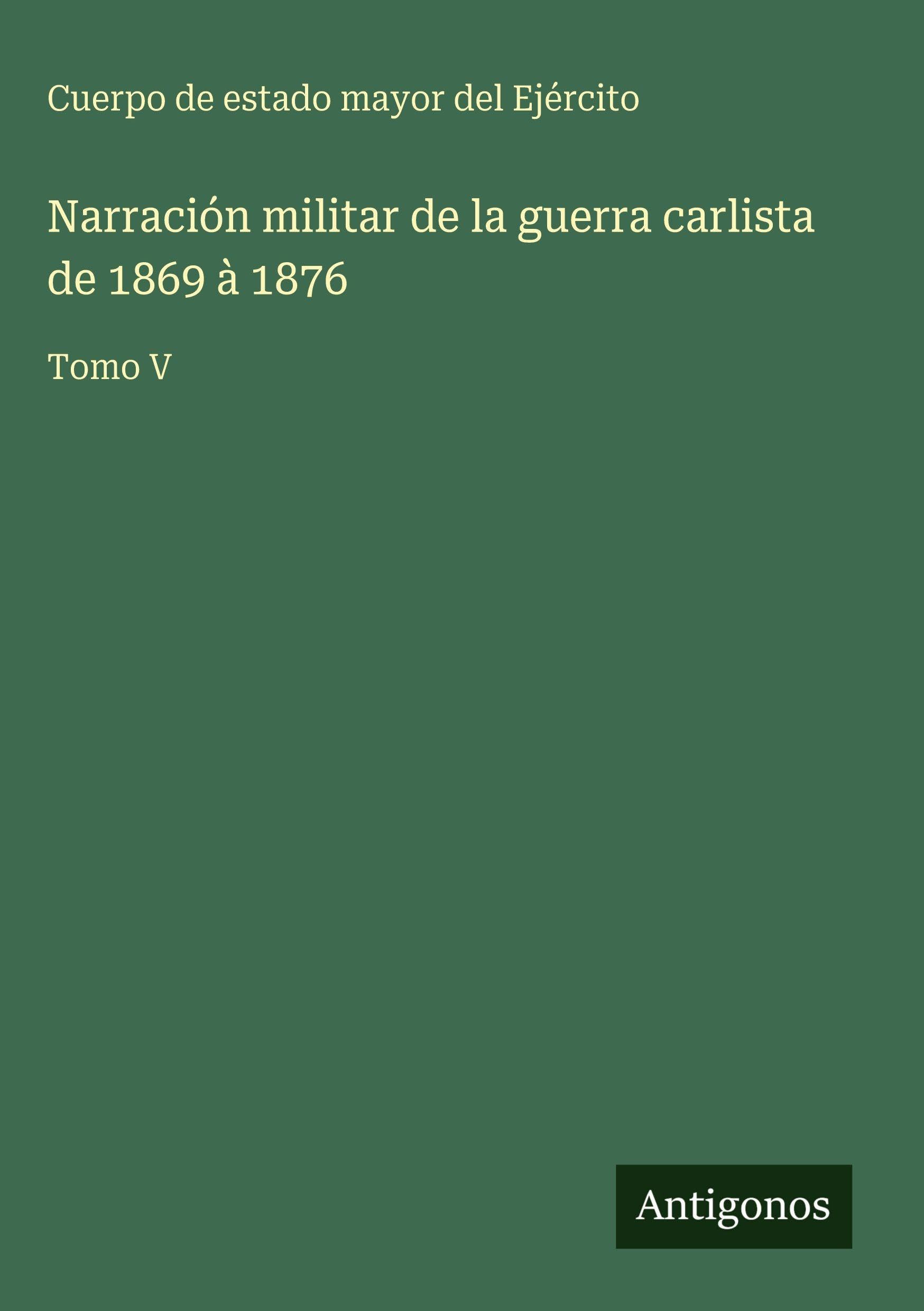 Narración militar de la guerra carlista de 1869 à 1876 Classics