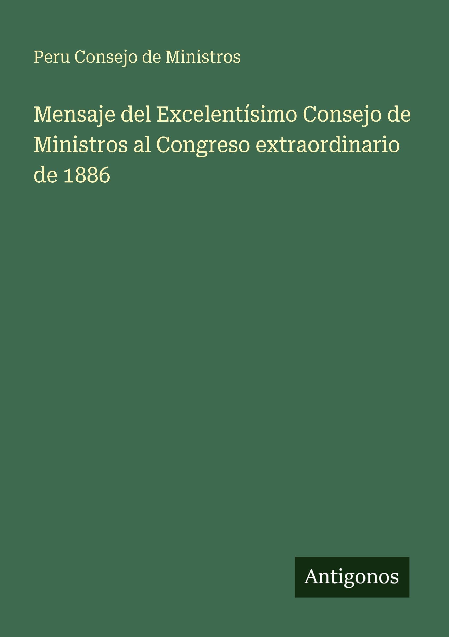 Mensaje del Excelentísimo Consejo de Ministros al Congreso extraordinario de 1886 Classics