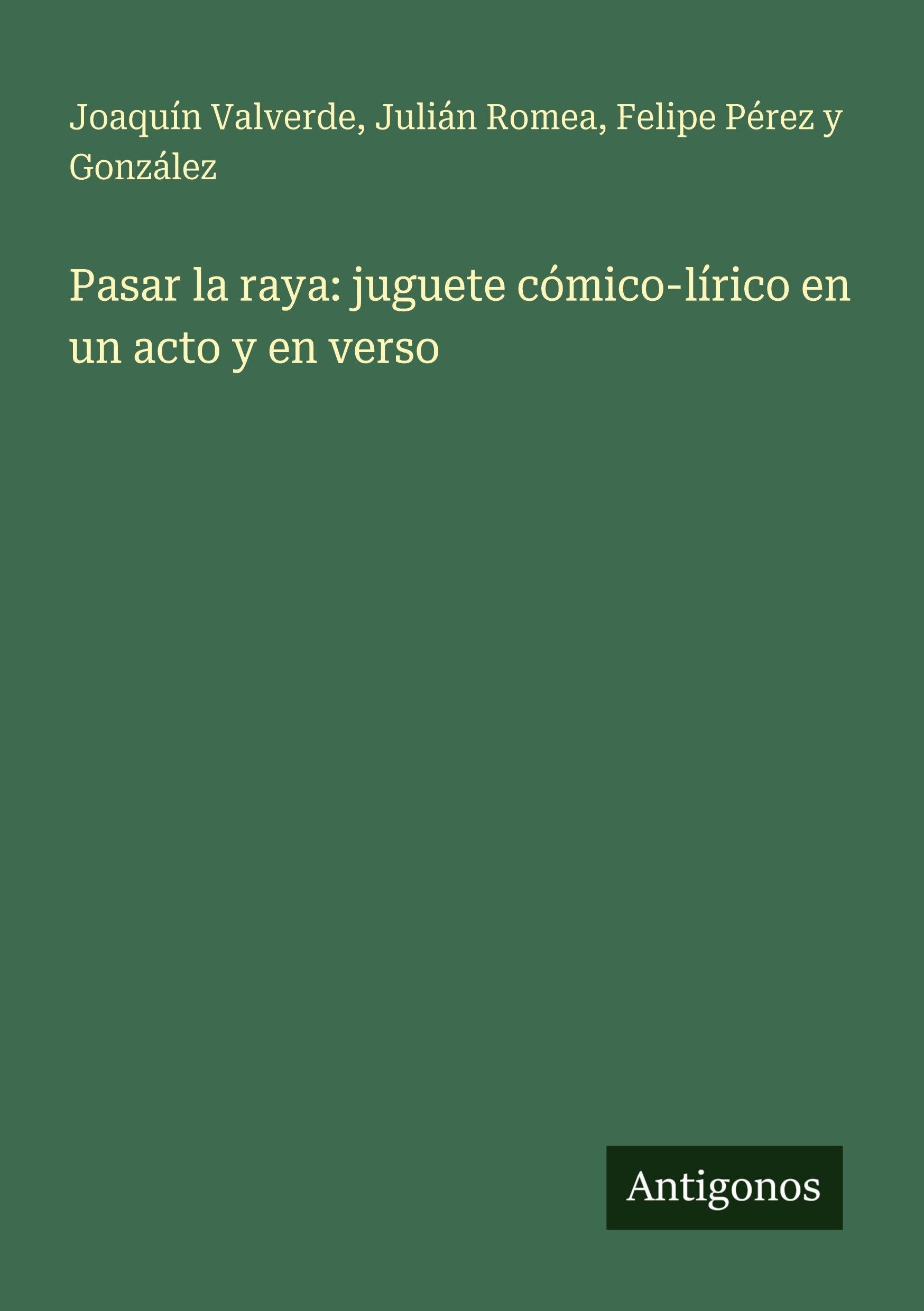 Pasar la raya: juguete cómico-lírico en un acto y en verso Classics