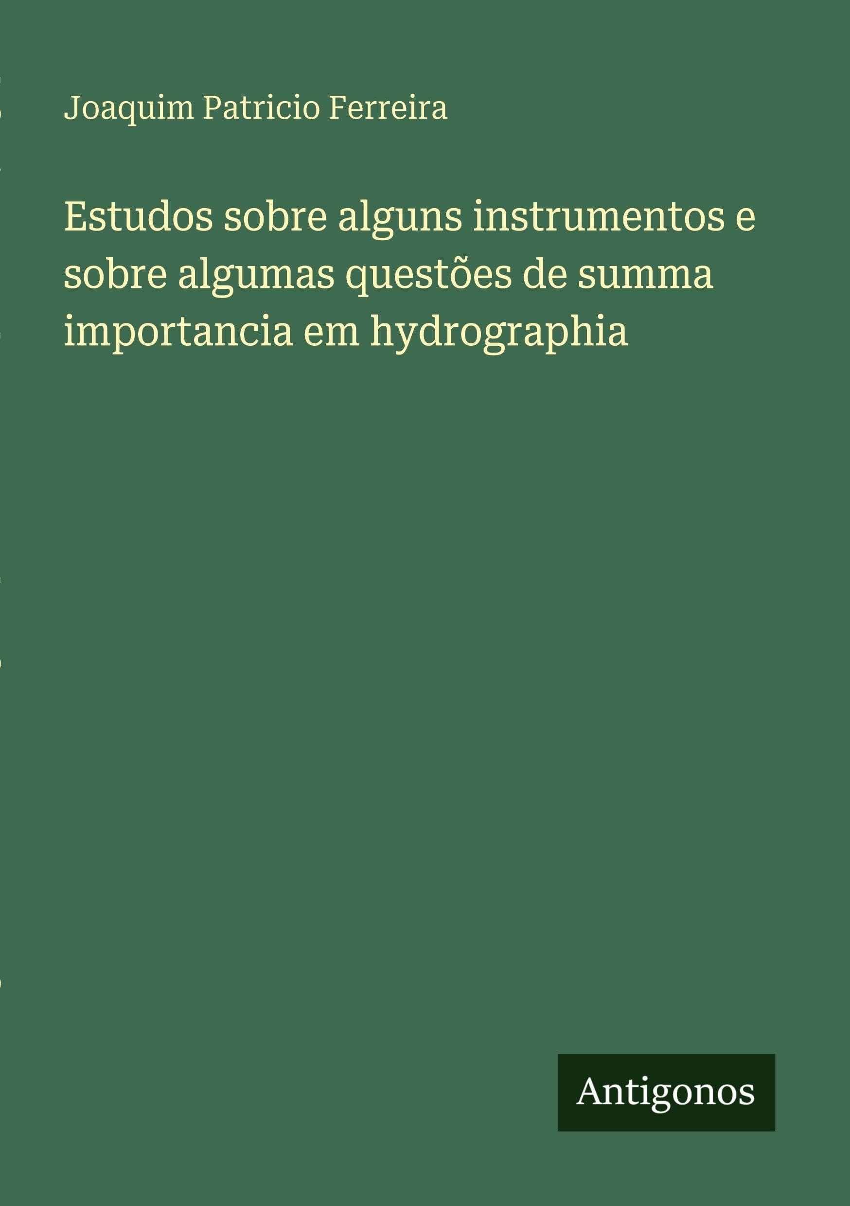 Estudos sobre alguns instrumentos e sobre algumas questões de summa importancia em hydrographia Classics