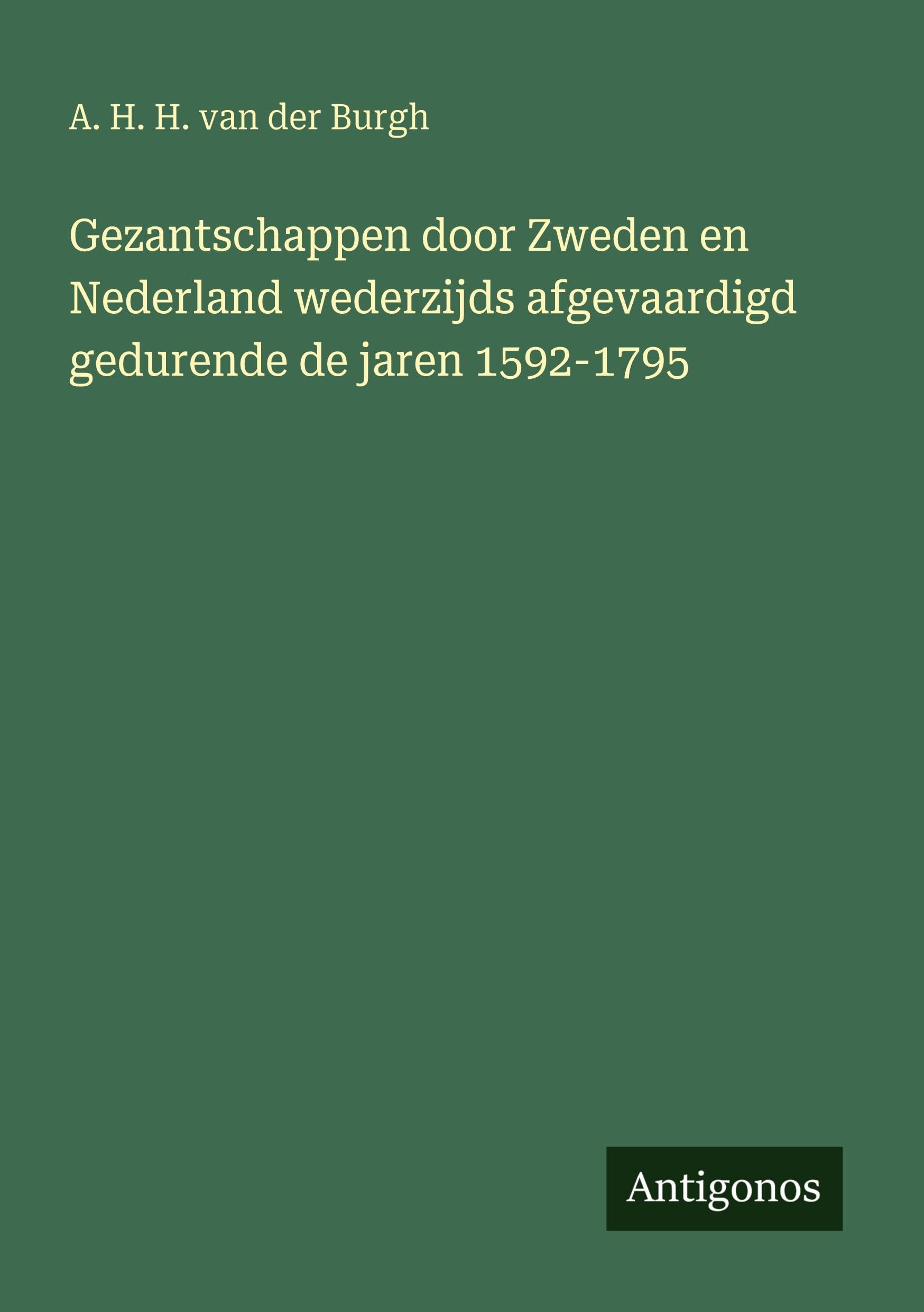 Gezantschappen door Zweden en Nederland wederzijds afgevaardigd gedurende de jaren 1592-1795 Classics