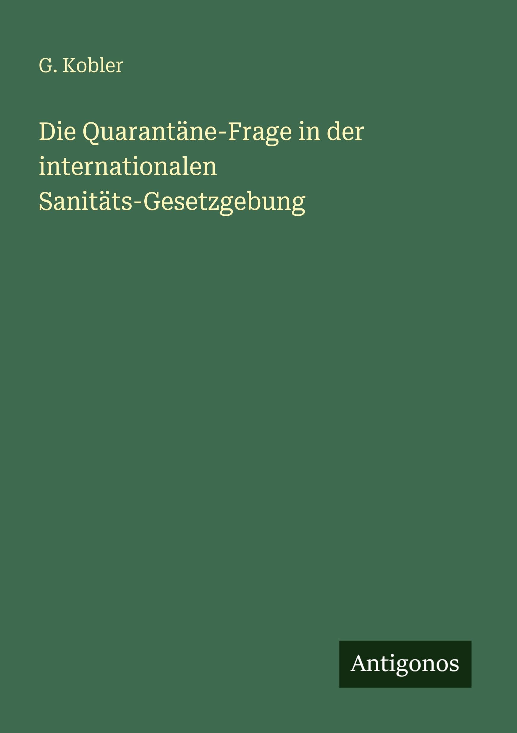 Die Quarantäne-Frage in der internationalen Sanitäts-Gesetzgebung Classics