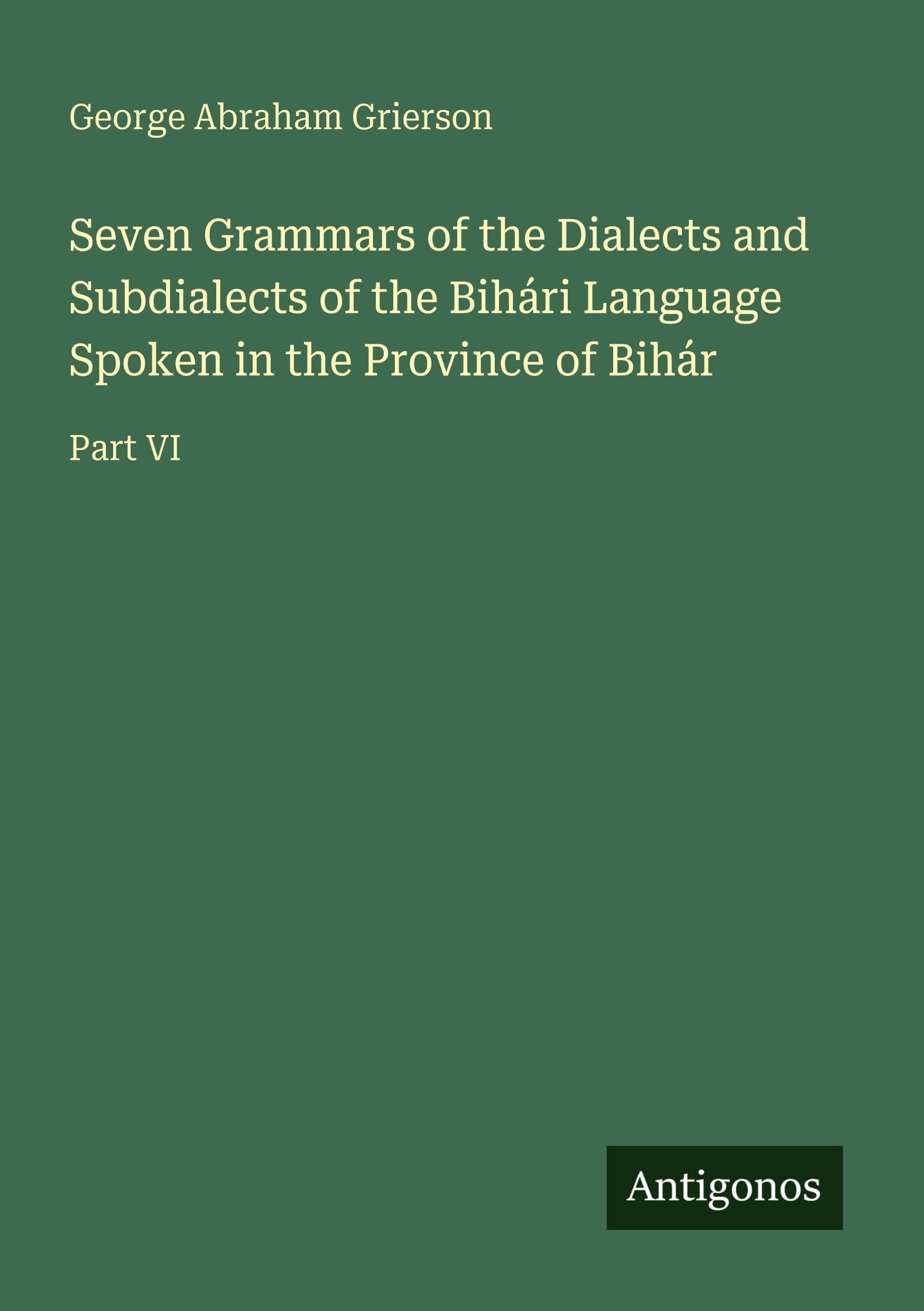 Seven Grammars of the Dialects and Subdialects of the Bihári Language Spoken in the Province of Bihár Classics