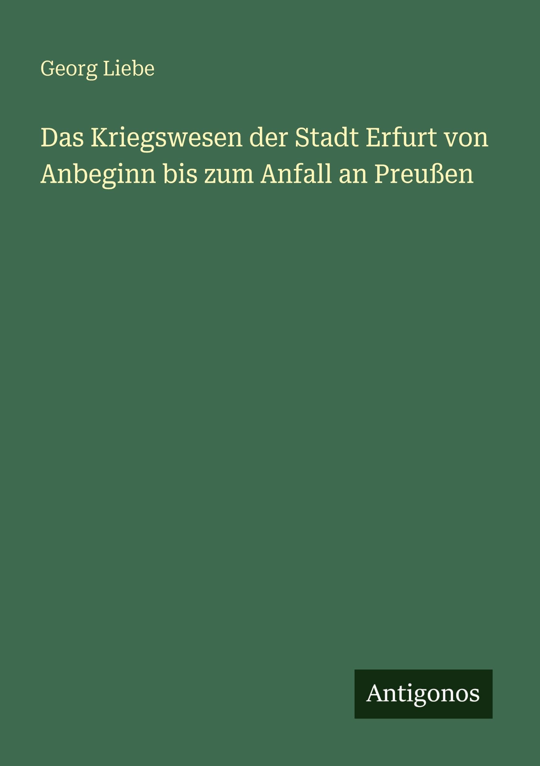 Das Kriegswesen der Stadt Erfurt von Anbeginn bis zum Anfall an Preußen Classics