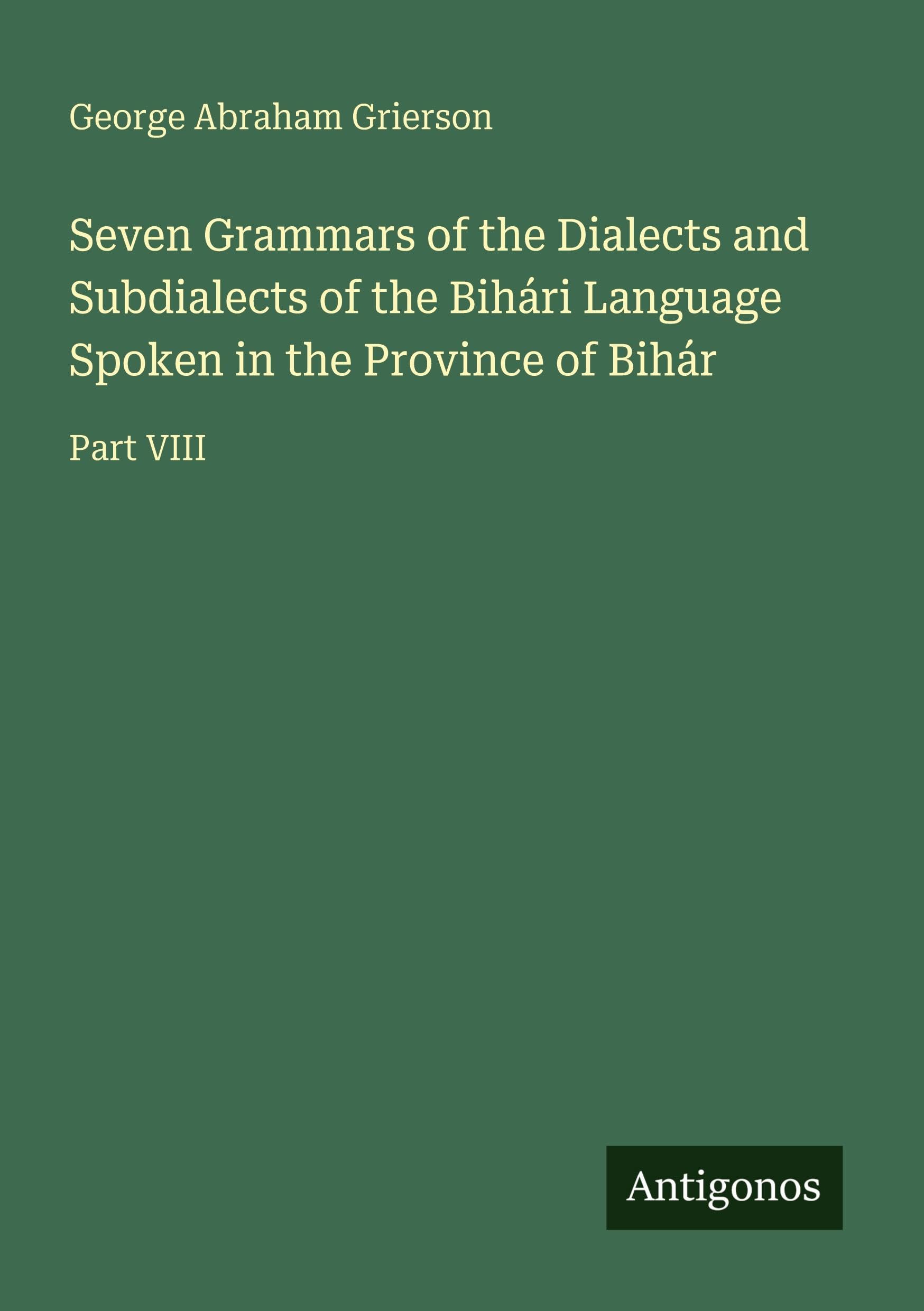 Seven Grammars of the Dialects and Subdialects of the Bihári Language Spoken in the Province of Bihár Classics